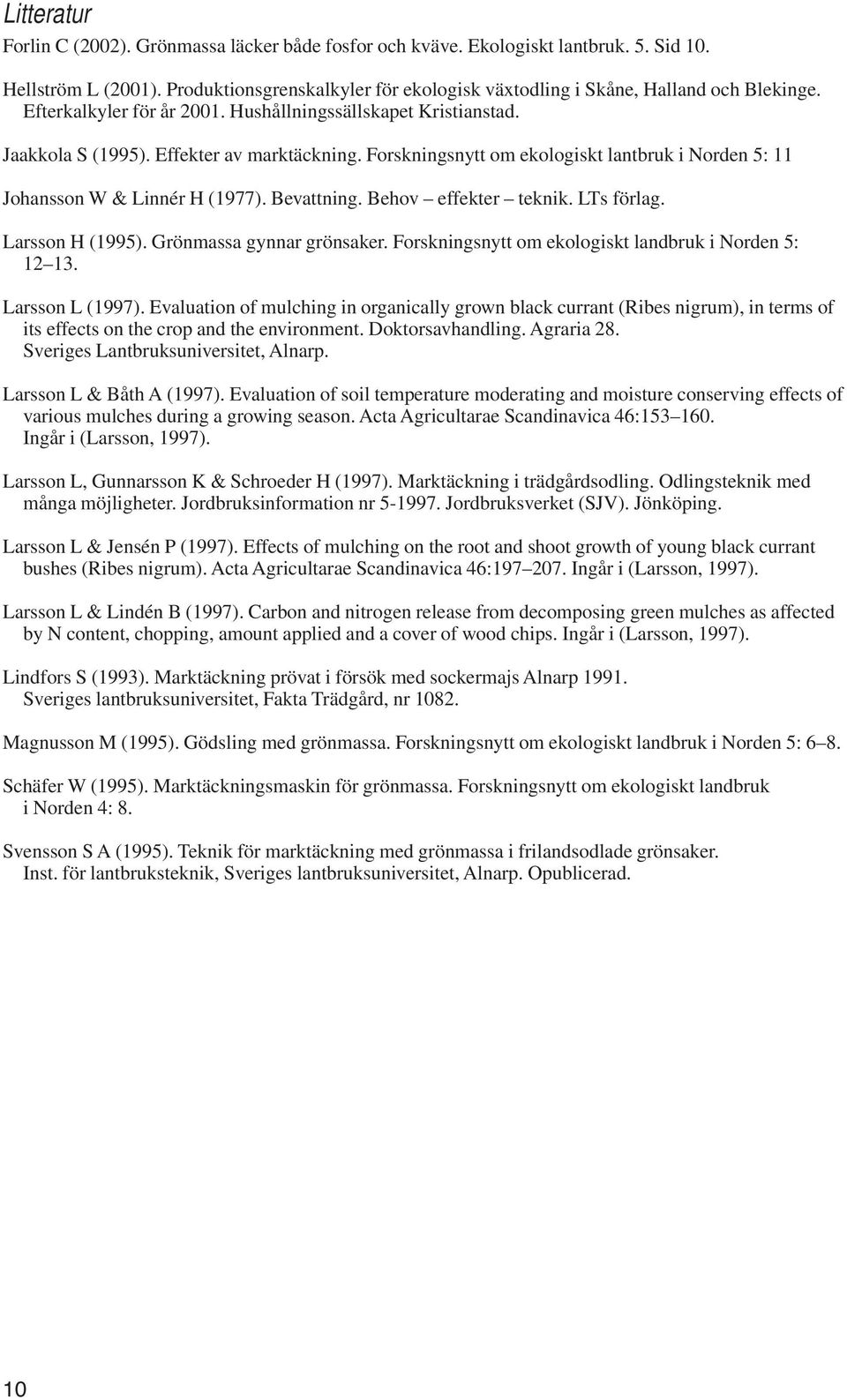 Bevattning. Behov effekter teknik. LTs förlag. Larsson H (1995). Grönmassa gynnar grönsaker. Forskningsnytt om ekologiskt landbruk i Norden 5: 12 13. Larsson L (1997).