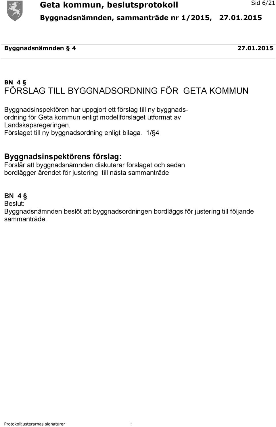 kommun enligt modellförslaget utformat av Landskapsregeringen. Förslaget till ny byggnadsordning enligt bilaga.