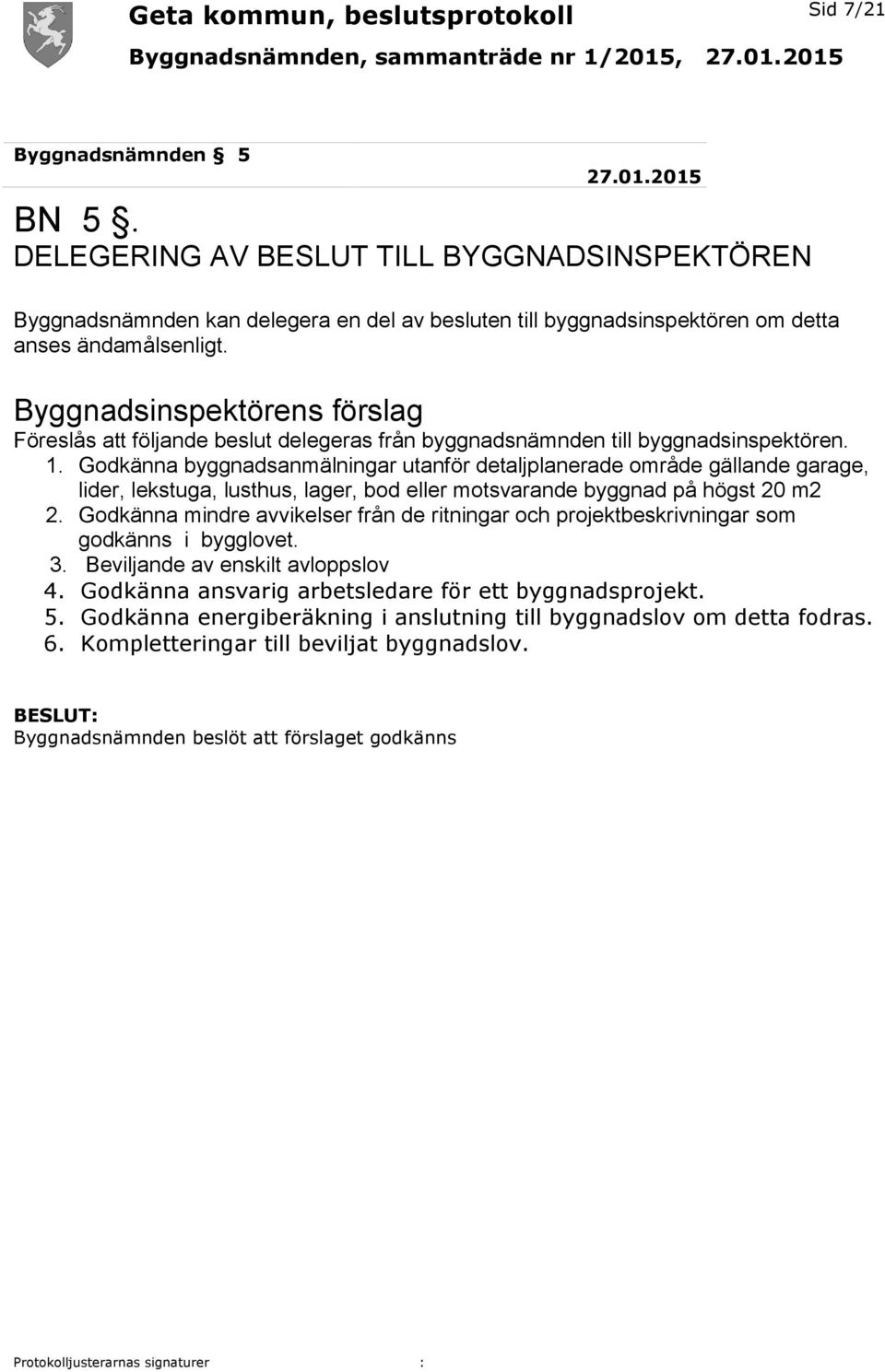 Godkänna byggnadsanmälningar utanför detaljplanerade område gällande garage, lider, lekstuga, lusthus, lager, bod eller motsvarande byggnad på högst 20 m2 2.