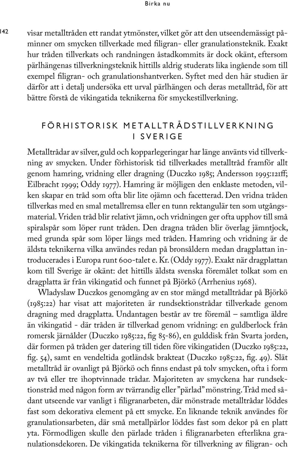 granulationshantverken. Syftet med den här studien är därför att i detalj undersöka ett urval pärlhängen och deras metalltråd, för att bättre förstå de vikingatida teknikerna för smyckestillverkning.