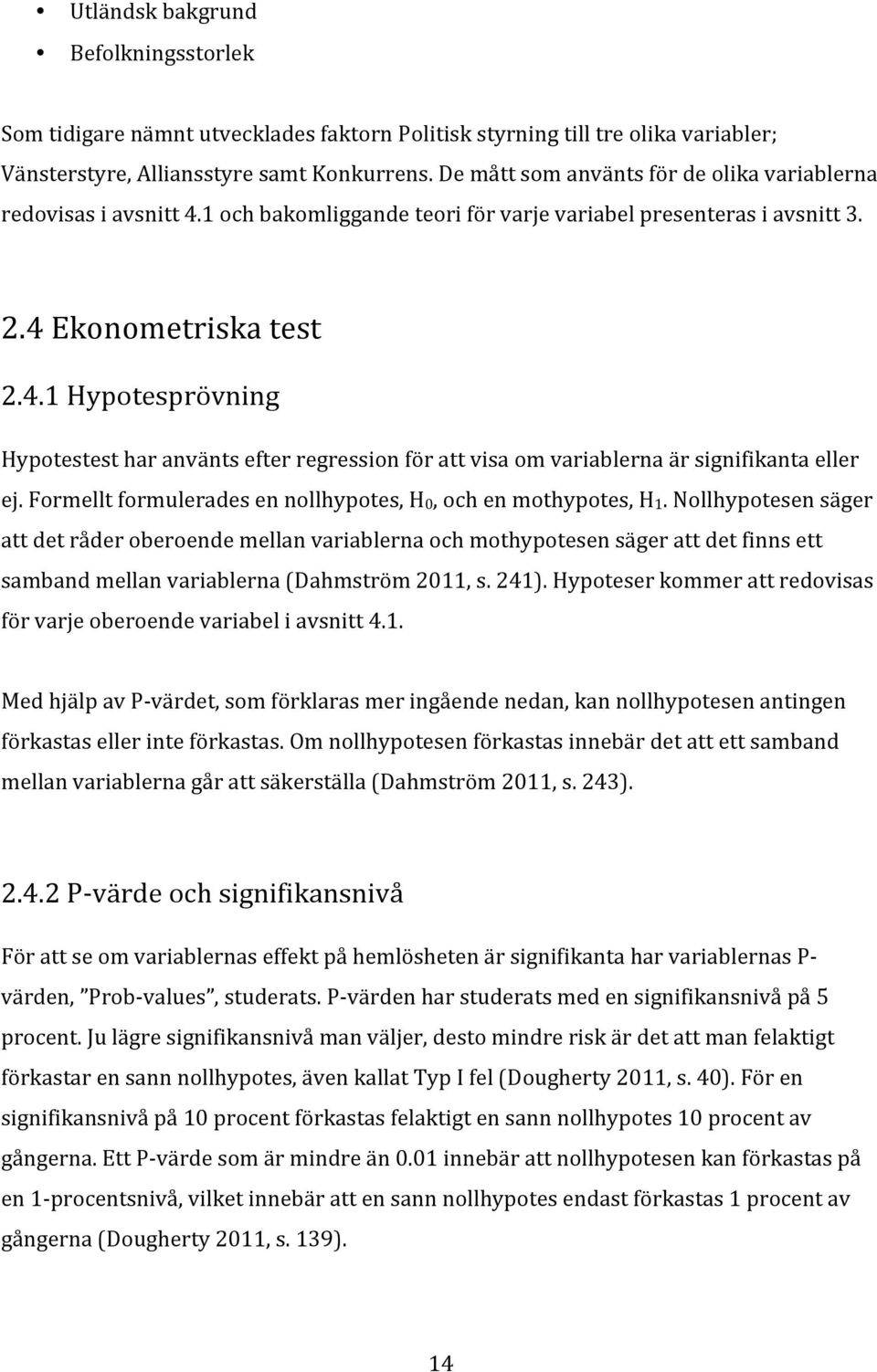 Formellt formulerades en nollhypotes, H0, och en mothypotes, H1.