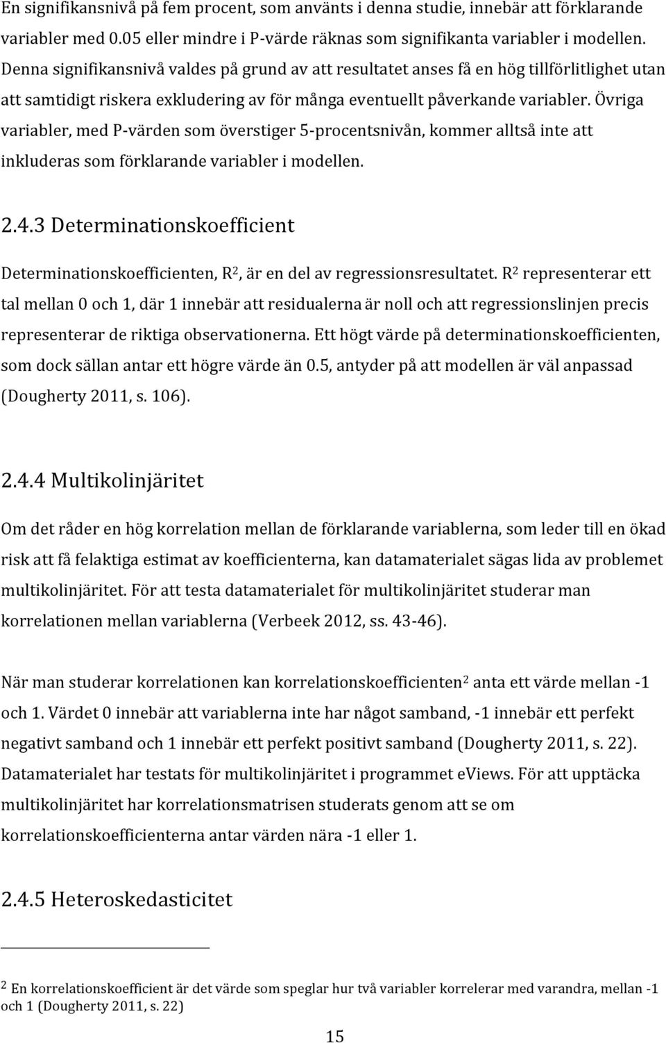 Övriga variabler, med P- värden som överstiger 5- procentsnivån, kommer alltså inte att inkluderas som förklarande variabler i modellen. 2.4.