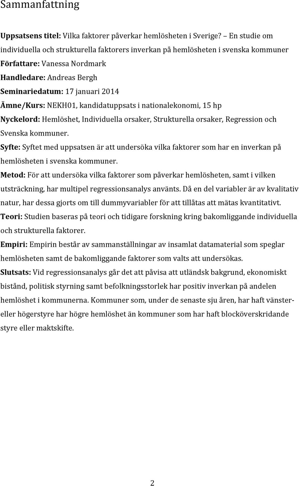 NEKH01, kandidatuppsats i nationalekonomi, 15 hp Nyckelord: Hemlöshet, Individuella orsaker, Strukturella orsaker, Regression och Svenska kommuner.