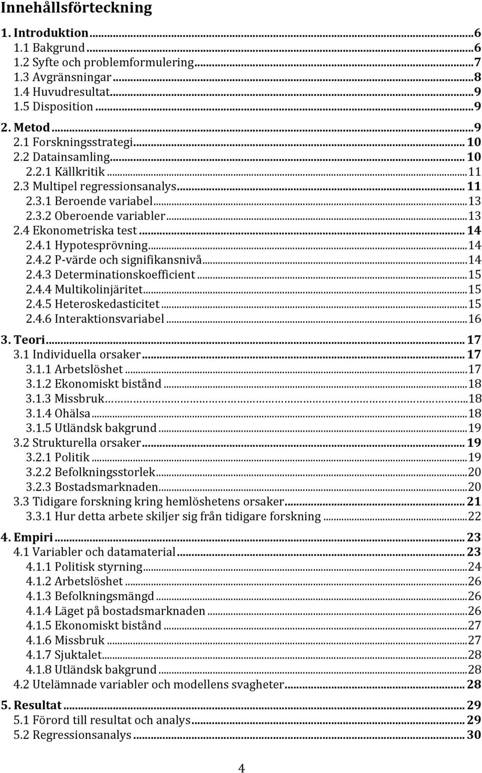 .. 14 2.4.2 P- värde och signifikansnivå... 14 2.4.3 Determinationskoefficient... 15 2.4.4 Multikolinjäritet... 15 2.4.5 Heteroskedasticitet... 15 2.4.6 Interaktionsvariabel... 16 3. Teori... 17 3.