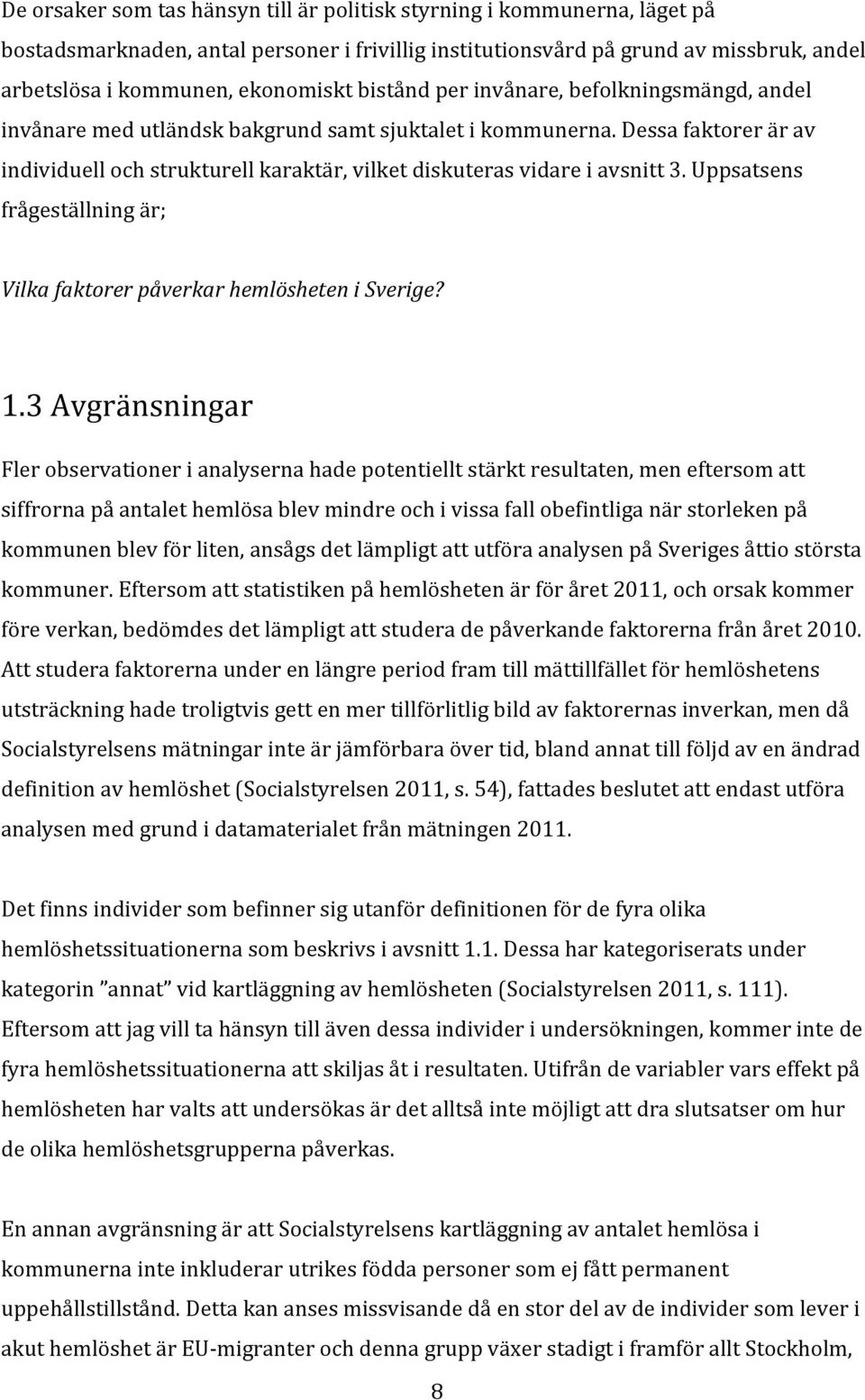 Dessa faktorer är av individuell och strukturell karaktär, vilket diskuteras vidare i avsnitt 3. Uppsatsens frågeställning är; Vilka faktorer påverkar hemlösheten i Sverige? 1.