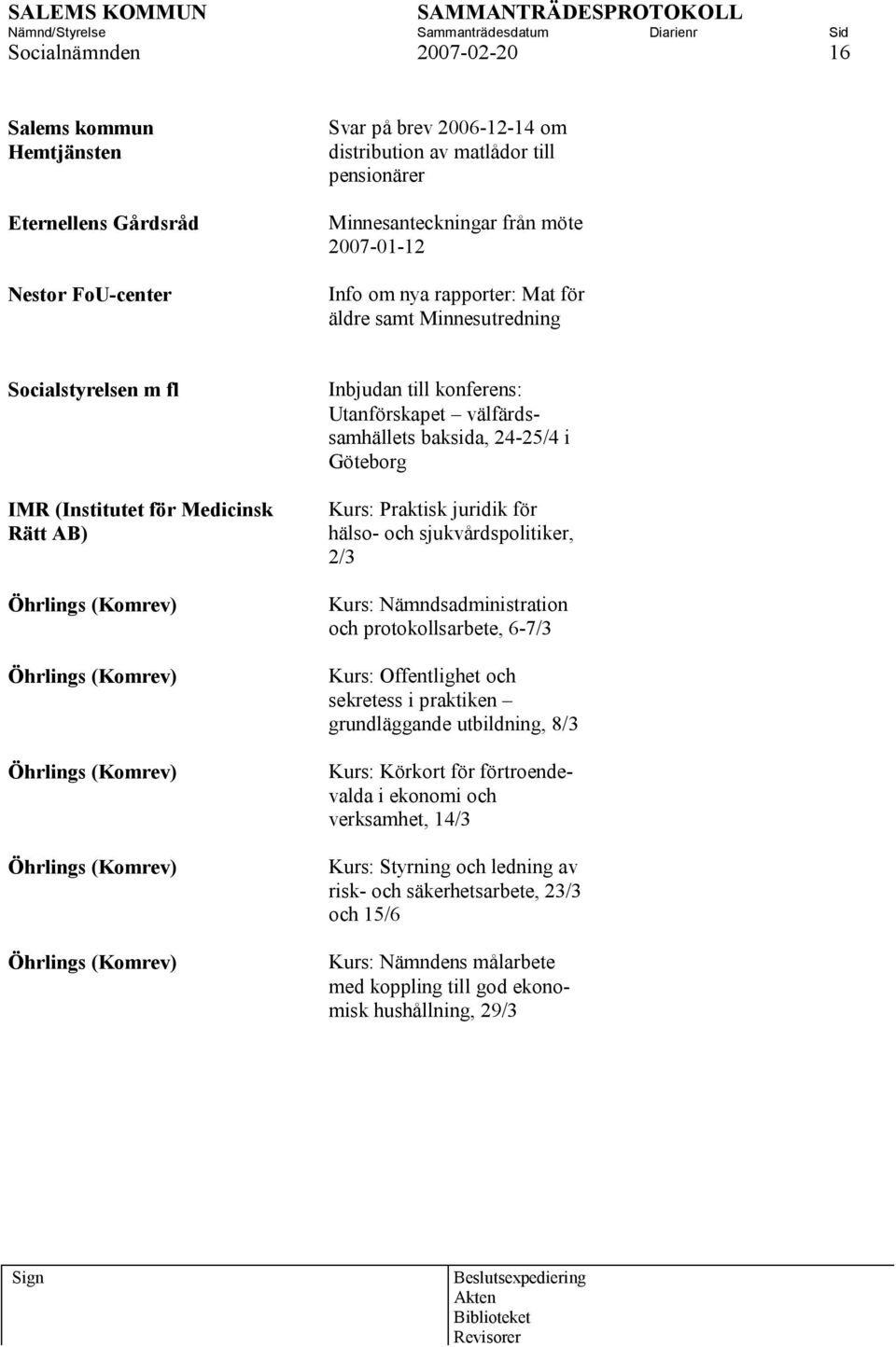 (Komrev) Öhrlings (Komrev) Inbjudan till konferens: Utanförskapet välfärdssamhällets baksida, 24-25/4 i Göteborg Kurs: Praktisk juridik för hälso- och sjukvårdspolitiker, 2/3 Kurs: