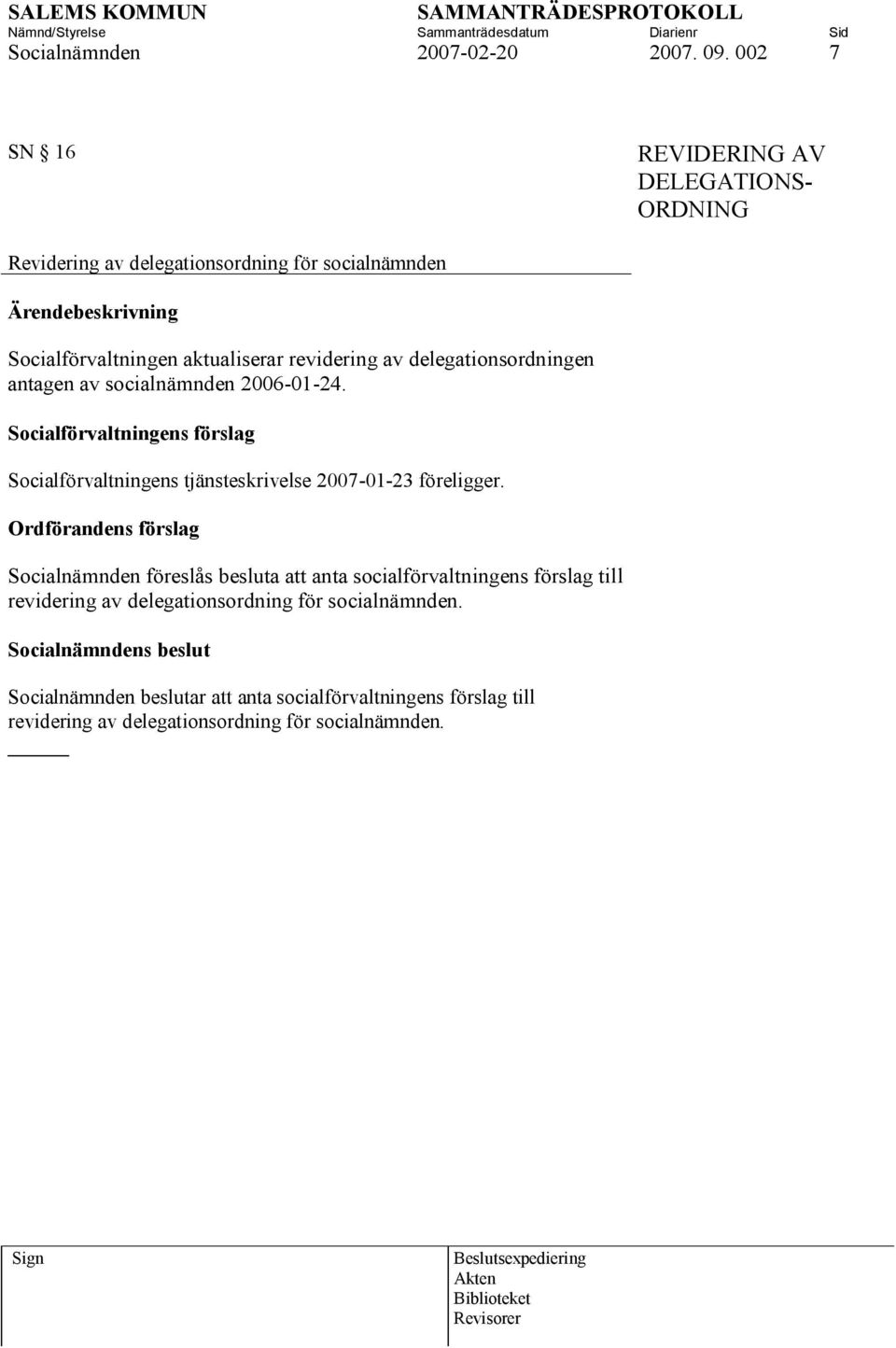 delegationsordningen antagen av socialnämnden 2006-01-24. Socialförvaltningens förslag Socialförvaltningens tjänsteskrivelse 2007-01-23 föreligger.