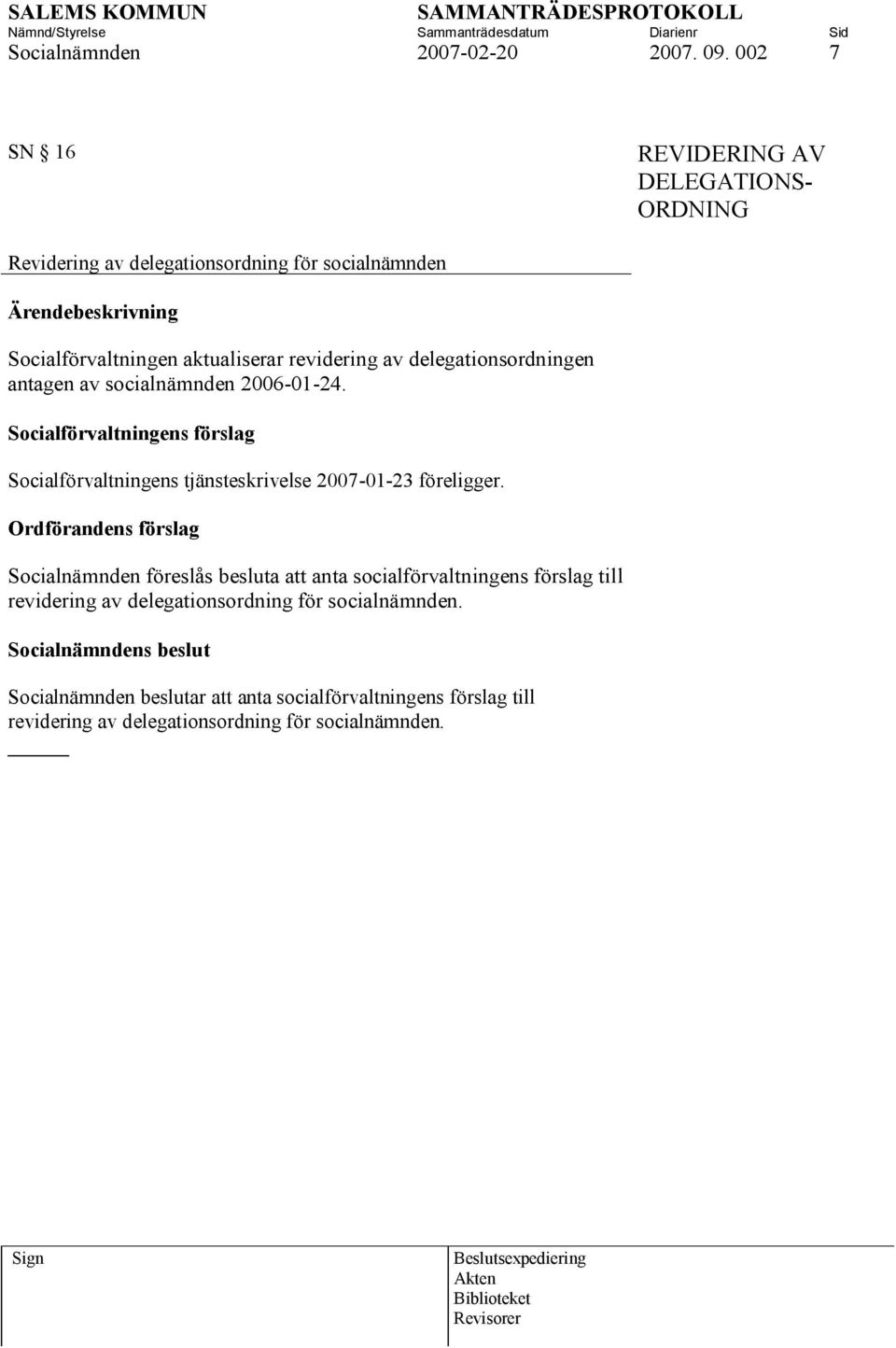 delegationsordningen antagen av socialnämnden 2006-01-24. Socialförvaltningens förslag Socialförvaltningens tjänsteskrivelse 2007-01-23 föreligger.