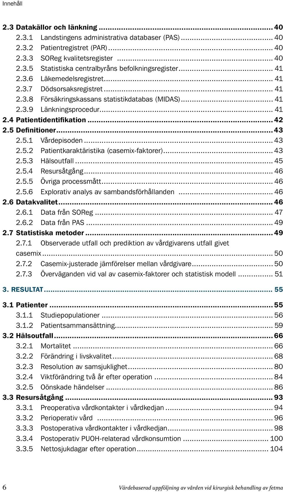 5.2 Patientkaraktäristika (casemix-faktorer) 43 2.5.3 Hälsoutfall 45 2.5.4 Resursåtgång 46 2.5.5 Övriga processmått 46 2.5.6 Explorativ analys av sambandsförhållanden 46 2.6 Datakvalitet 46 2.6.1 Data från SOReg 47 2.