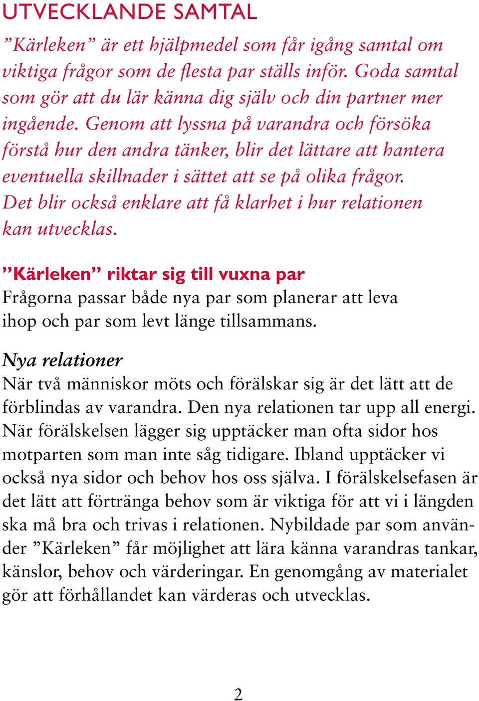 Det blir också enklare att få klarhet i hur relationen kan utvecklas. Kärleken riktar sig till vuxna par Frågorna passar både nya par som planerar att leva ihop och par som levt länge tillsammans.