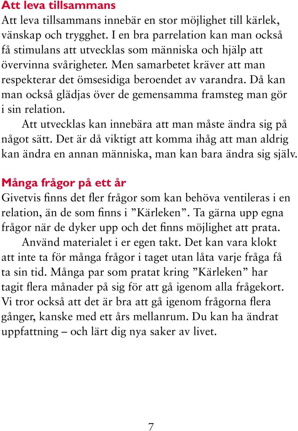 Då kan man också glädjas över de gemensamma framsteg man gör i sin relation. Att utvecklas kan innebära att man måste ändra sig på något sätt.