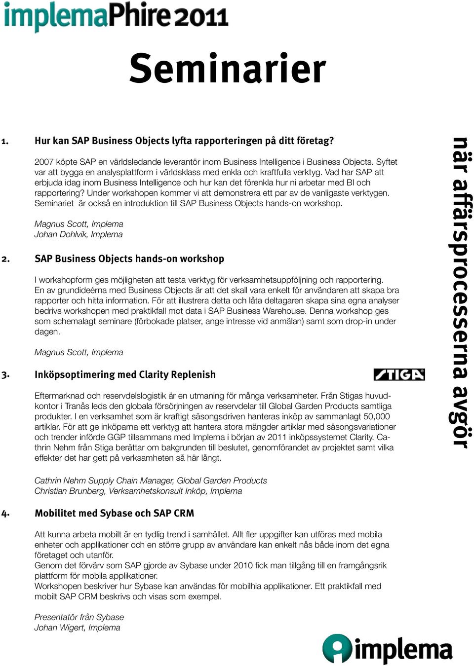 Vad har SAP att erbjuda idag inom Business Intelligence och hur kan det förenkla hur ni arbetar med BI och rapportering? Under workshopen kommer vi att demonstrera ett par av de vanligaste verktygen.