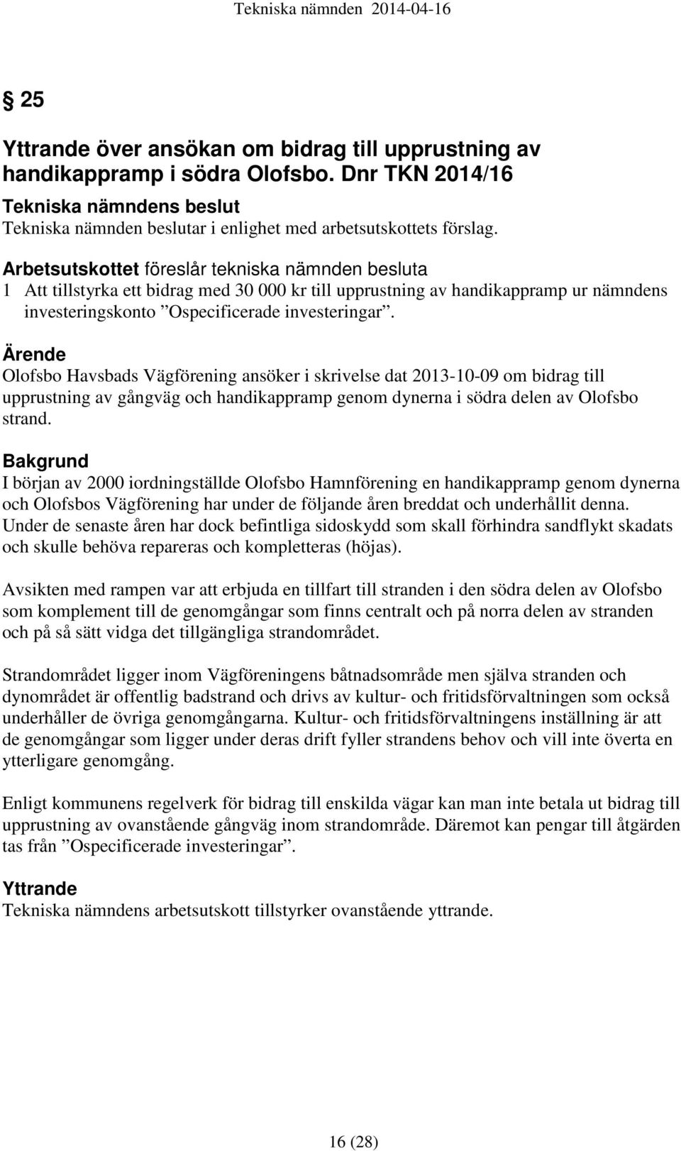 Ärende Olofsbo Havsbads Vägförening ansöker i skrivelse dat 2013-10-09 om bidrag till upprustning av gångväg och handikappramp genom dynerna i södra delen av Olofsbo strand.