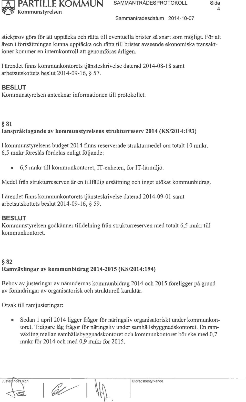 1 ärendet finns kommunkontorets tjänsteskrivelse daterad 2014-08-18 samt arbetsutskottets beslut 20 14-09-16, 57. Kommunstyrelsen antecknar informationen till protokollet.