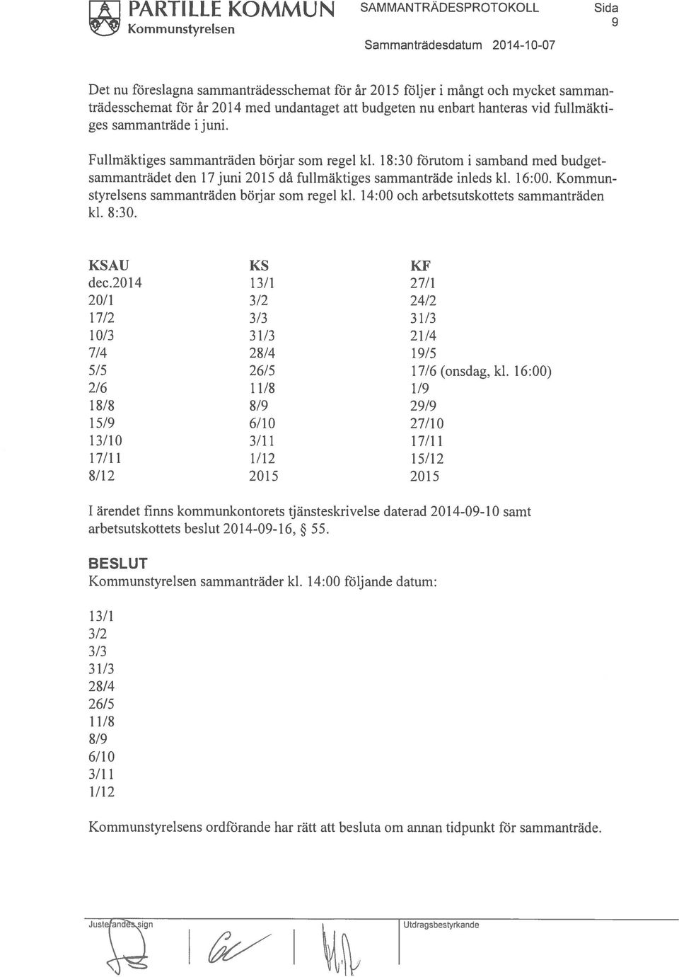 18:30 förutom i samband med budgetsammanträdet den 17juni 2015 då fullmäktiges sammanträde inleds kl. 16:00. Kommunstyrelsens sammanträden börjar som regel kl.