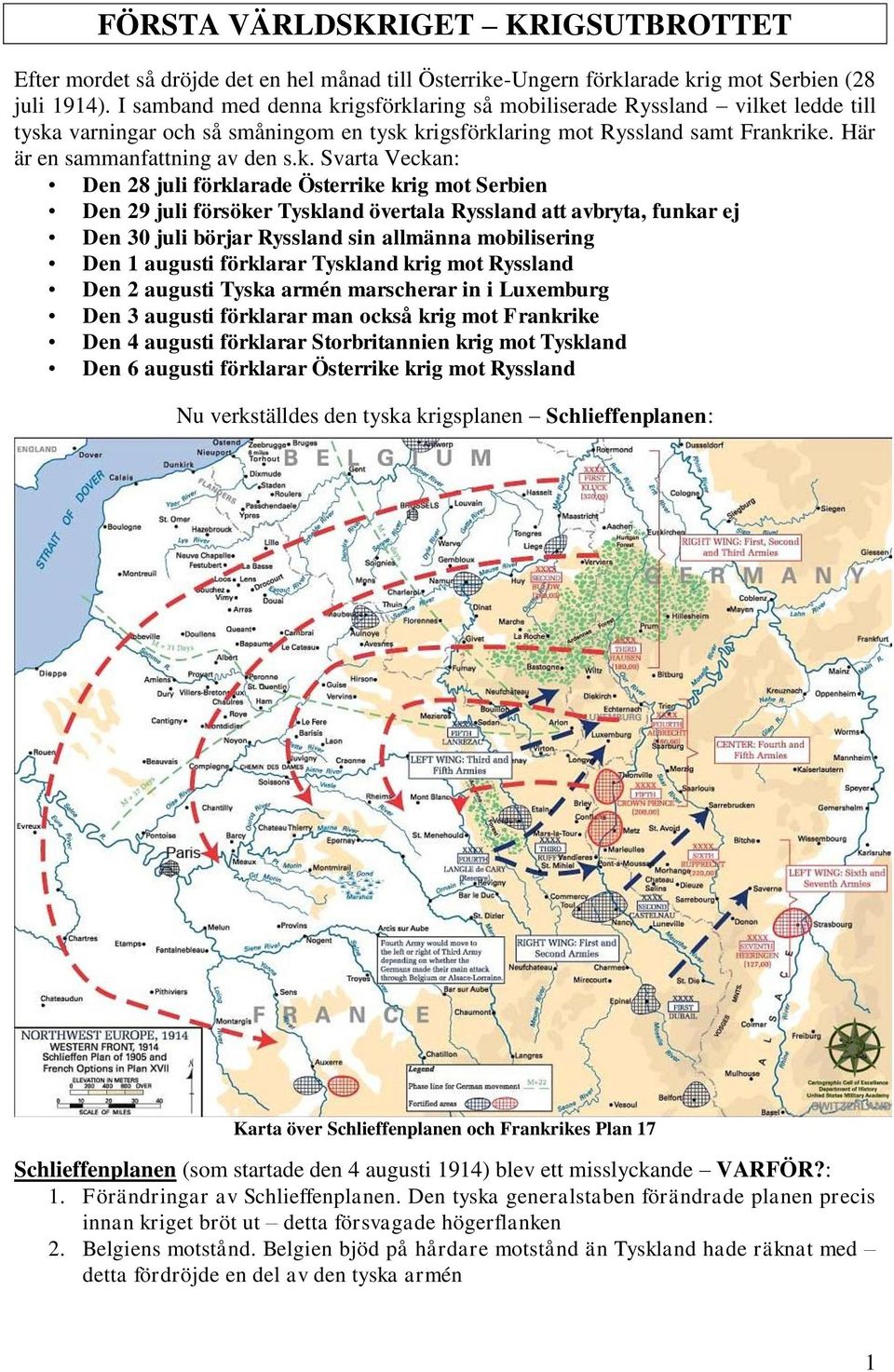 k. Svarta Veckan: Den 28 juli förklarade Österrike krig mot Serbien Den 29 juli försöker Tyskland övertala Ryssland att avbryta, funkar ej Den 30 juli börjar Ryssland sin allmänna mobilisering Den 1