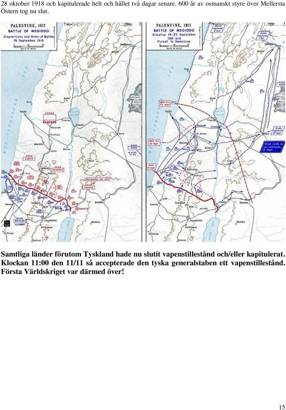 Samtliga länder förutom Tyskland hade nu slutit vapenstillestånd och/eller