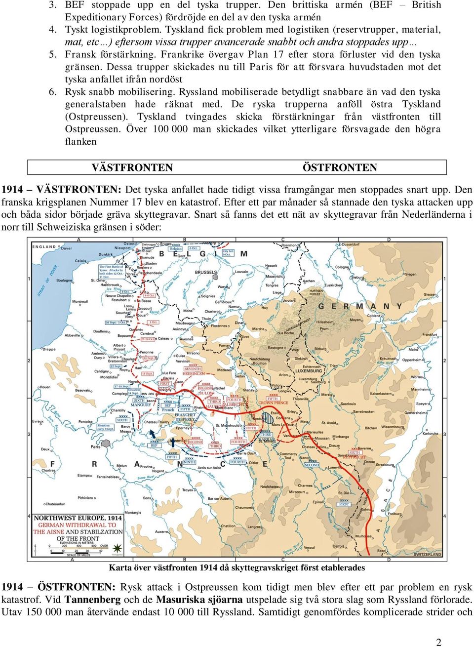 Frankrike övergav Plan 17 efter stora förluster vid den tyska gränsen. Dessa trupper skickades nu till Paris för att försvara huvudstaden mot det tyska anfallet ifrån nordöst 6.