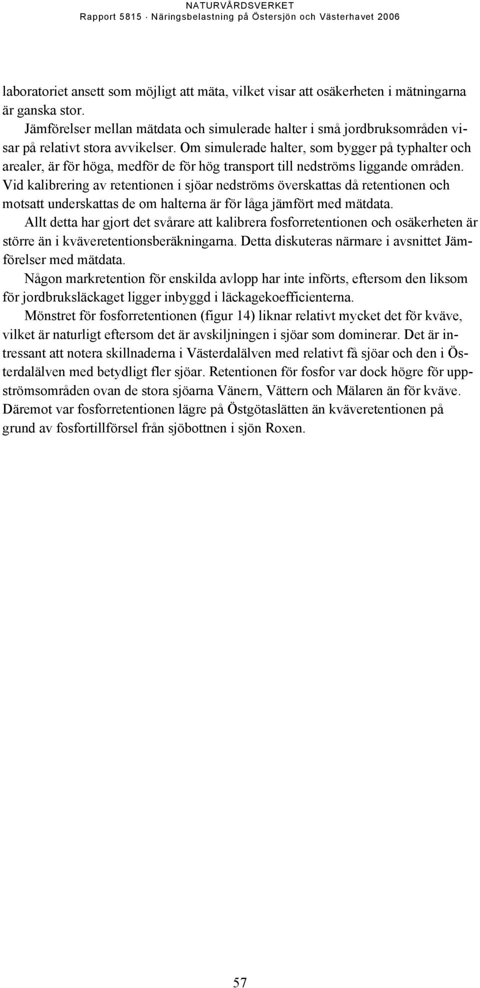 Om simulerade halter, som bygger på typhalter och arealer, är för höga, medför de för hög transport till nedströms liggande områden.