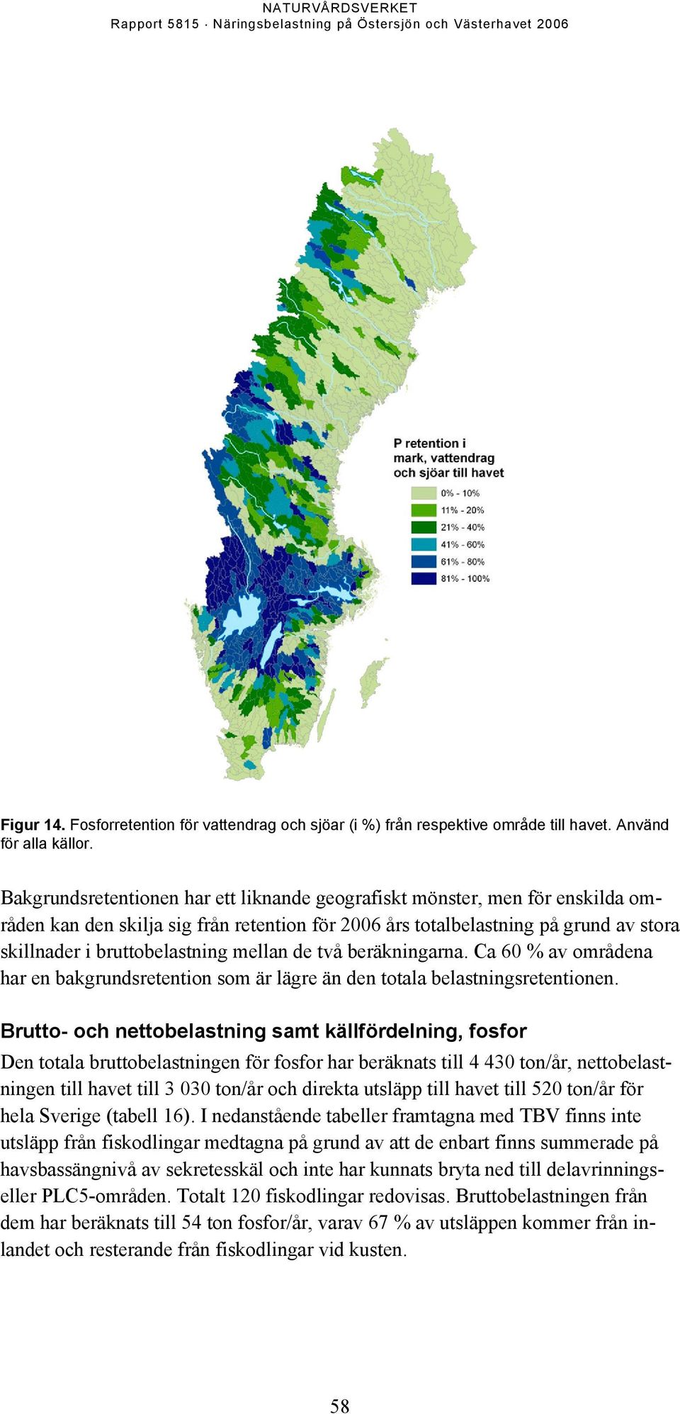 mellan de två beräkningarna. Ca 60 % av områdena har en bakgrundsretention som är lägre än den totala belastningsretentionen.