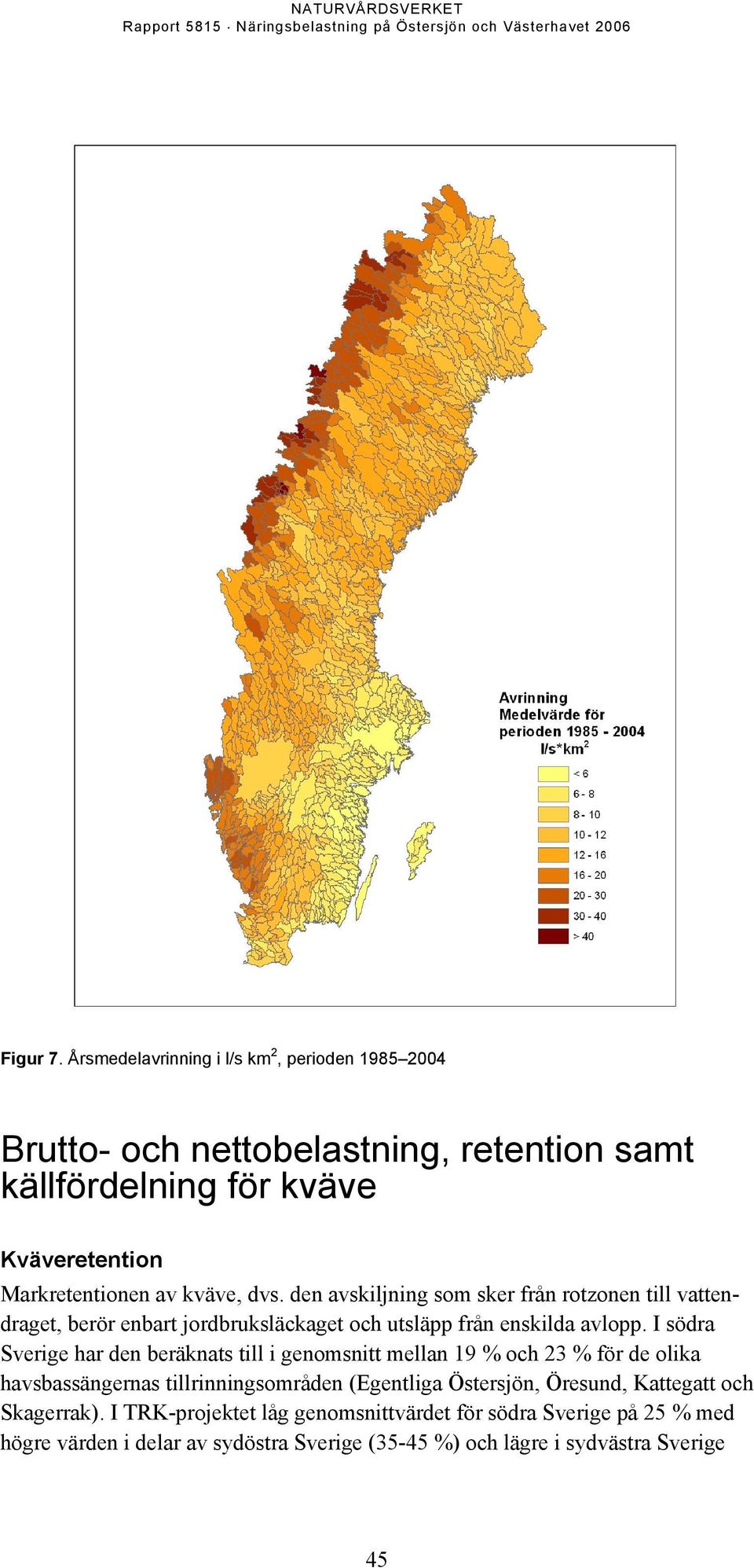 kväve, dvs. den avskiljning som sker från rotzonen till vattendraget, berör enbart jordbruksläckaget och utsläpp från enskilda avlopp.