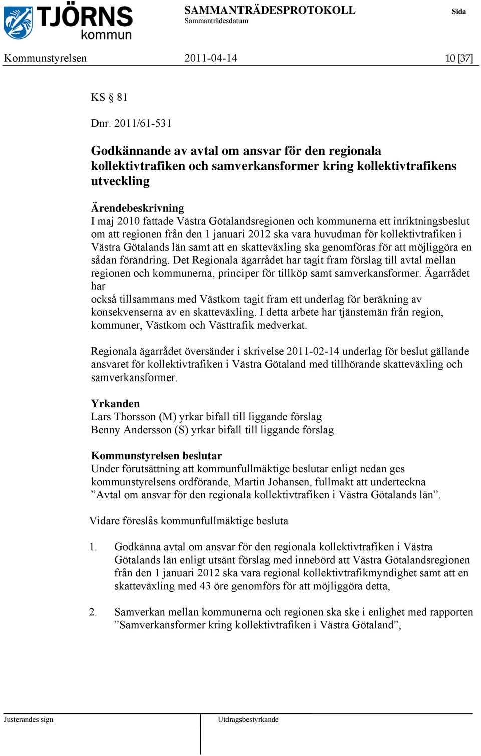 inriktningsbeslut om att regionen från den 1 januari 2012 ska vara huvudman för kollektivtrafiken i Västra Götalands län samt att en skatteväxling ska genomföras för att möjliggöra en sådan