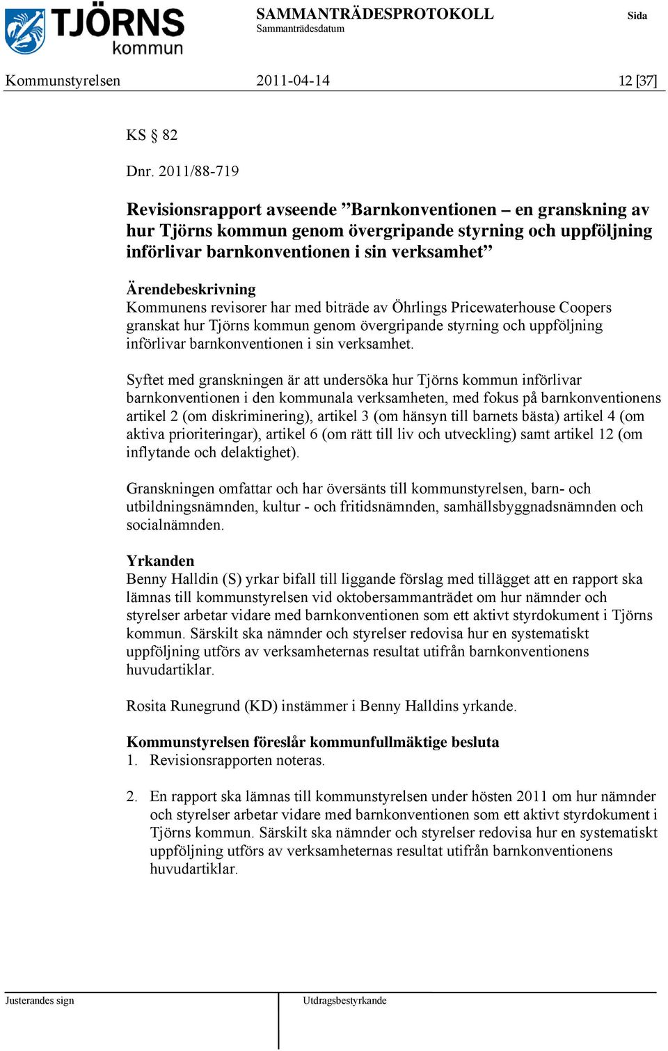 har med biträde av Öhrlings Pricewaterhouse Coopers granskat hur Tjörns kommun genom övergripande styrning och uppföljning införlivar barnkonventionen i sin verksamhet.