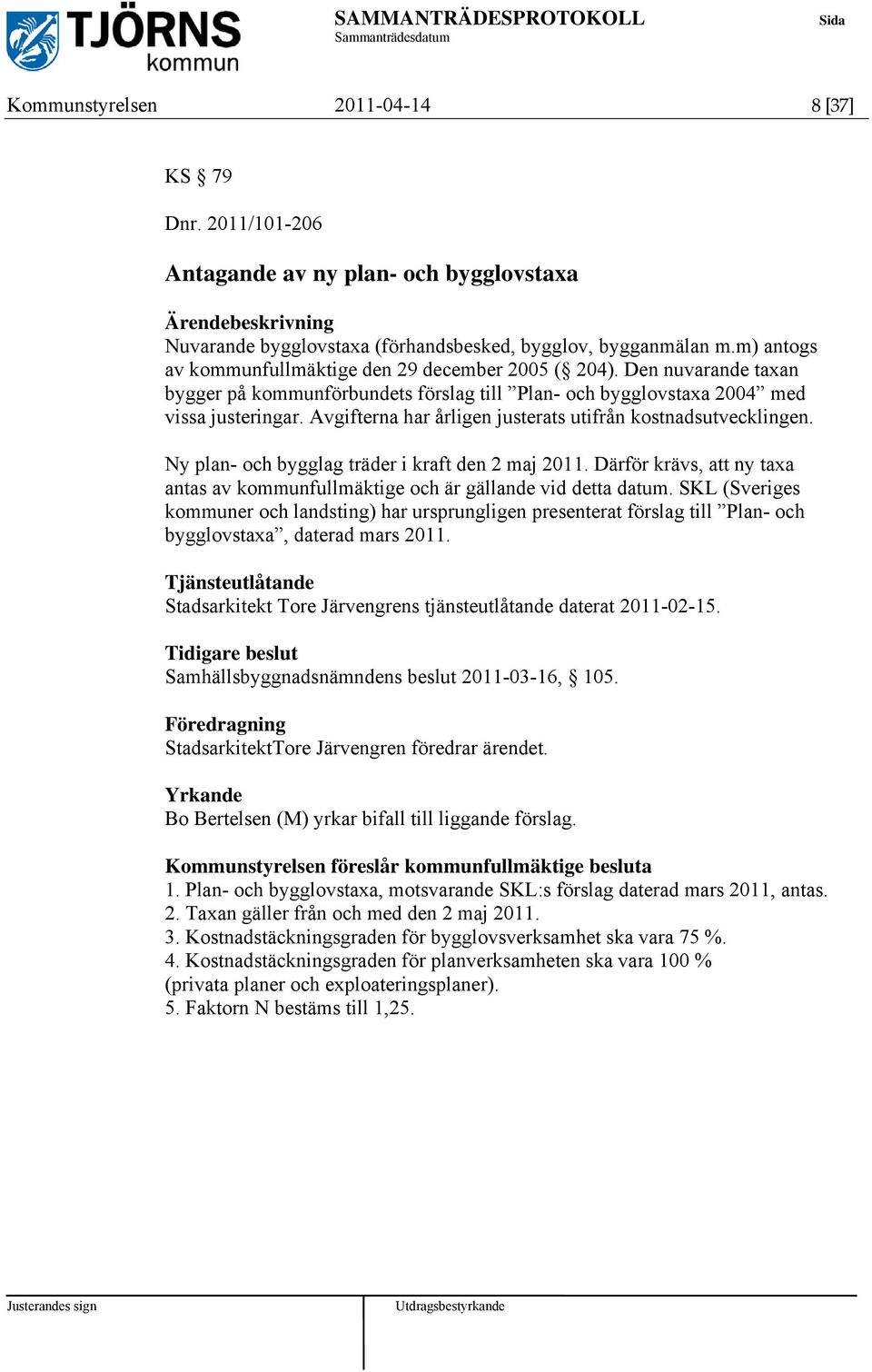 Avgifterna har årligen justerats utifrån kostnadsutvecklingen. Ny plan- och bygglag träder i kraft den 2 maj 2011. Därför krävs, att ny taxa antas av kommunfullmäktige och är gällande vid detta datum.