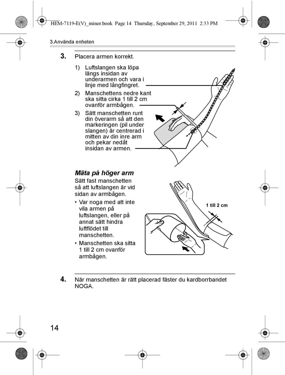 3) Sätt manschetten runt din överarm så att den markeringen (pil under slangen) är centrerad i mitten av din inre arm och pekar nedåt insidan av armen.