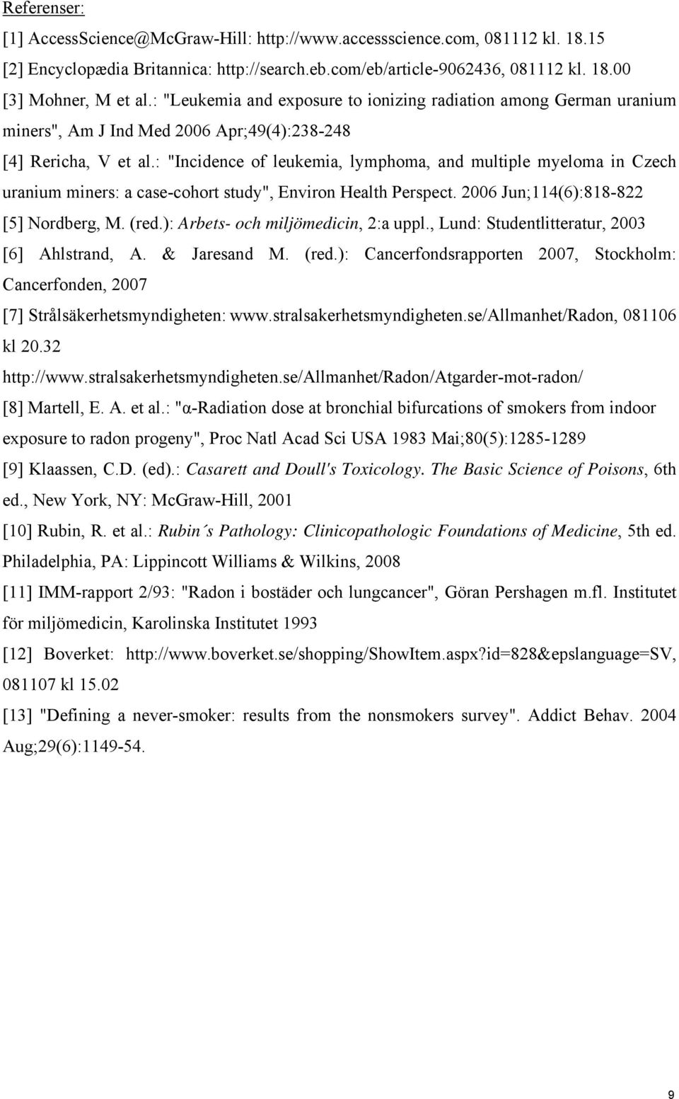 : "Incidence of leukemia, lymphoma, and multiple myeloma in Czech uranium miners: a case-cohort study", Environ Health Perspect. 2006 Jun;114(6):818-822 [5] Nordberg, M. (red.