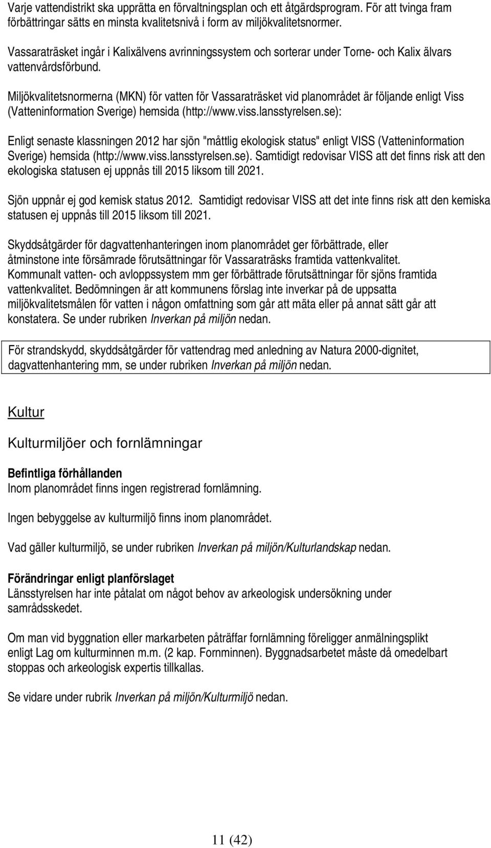 Miljökvalitetsnormerna (MKN) för vatten för Vassaraträsket vid planområdet är följande enligt Viss (Vatteninformation Sverige) hemsida (http://www.viss.lansstyrelsen.