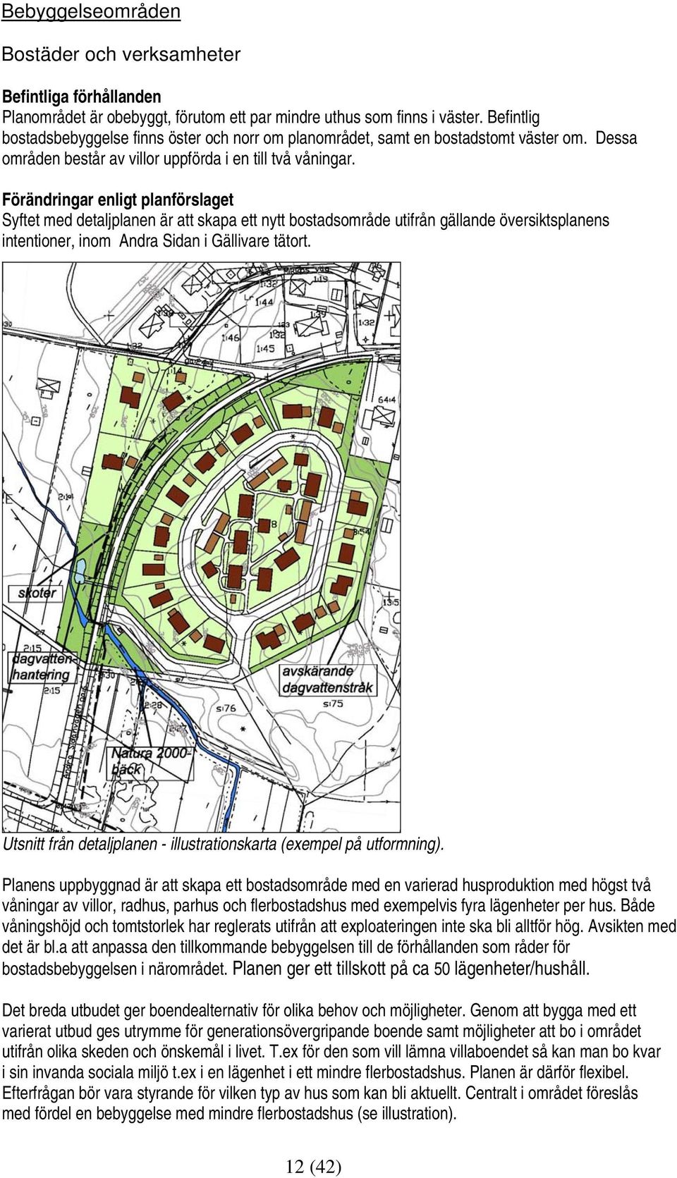 Förändringar enligt planförslaget Syftet med detaljplanen är att skapa ett nytt bostadsområde utifrån gällande översiktsplanens intentioner, inom Andra Sidan i Gällivare tätort.