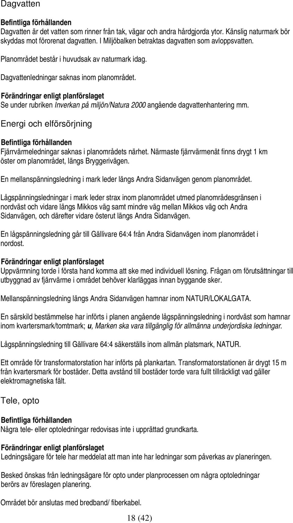 Förändringar enligt planförslaget Se under rubriken Inverkan på miljön/natura 2000 angående dagvattenhantering mm.