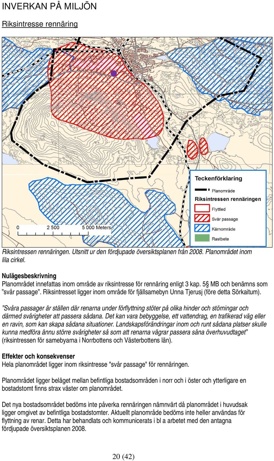 Riksintresset ligger inom område för fjällsamebyn Unna Tjerusj (före detta Sörkaitum).