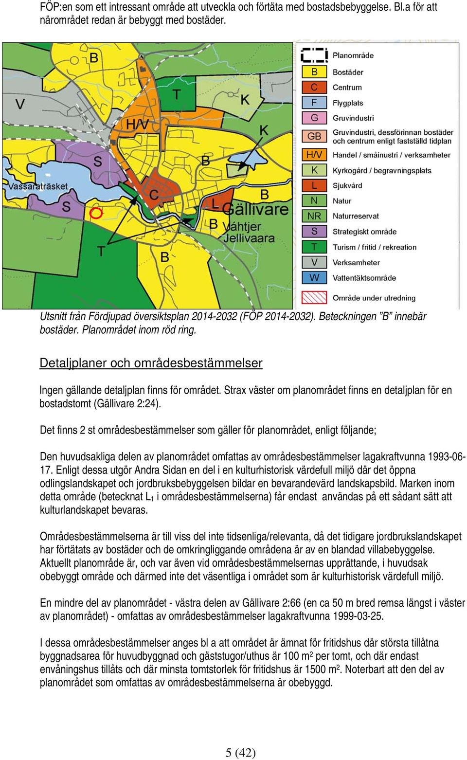 Strax väster om planområdet finns en detaljplan för en bostadstomt (Gällivare 2:24).