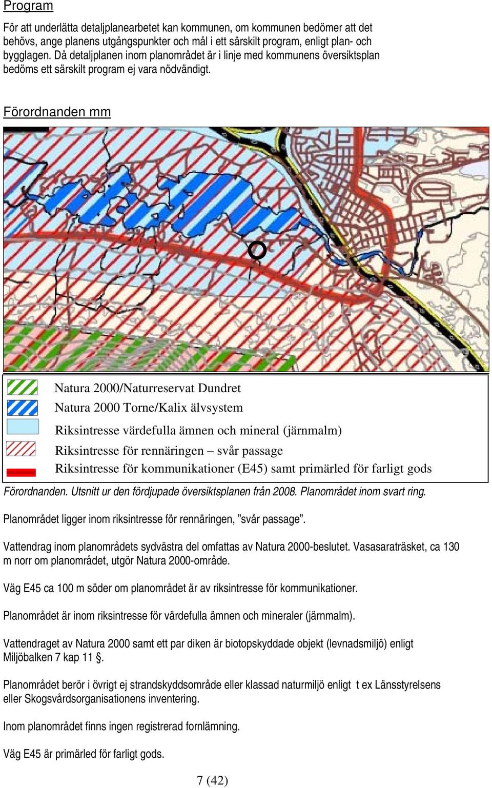 Förordnanden mm Natura 2000/Naturreservat Dundret Natura 2000 Torne/Kalix älvsystem Riksintresse värdefulla ämnen och mineral (järnmalm) Riksintresse för rennäringen svår passage Riksintresse för