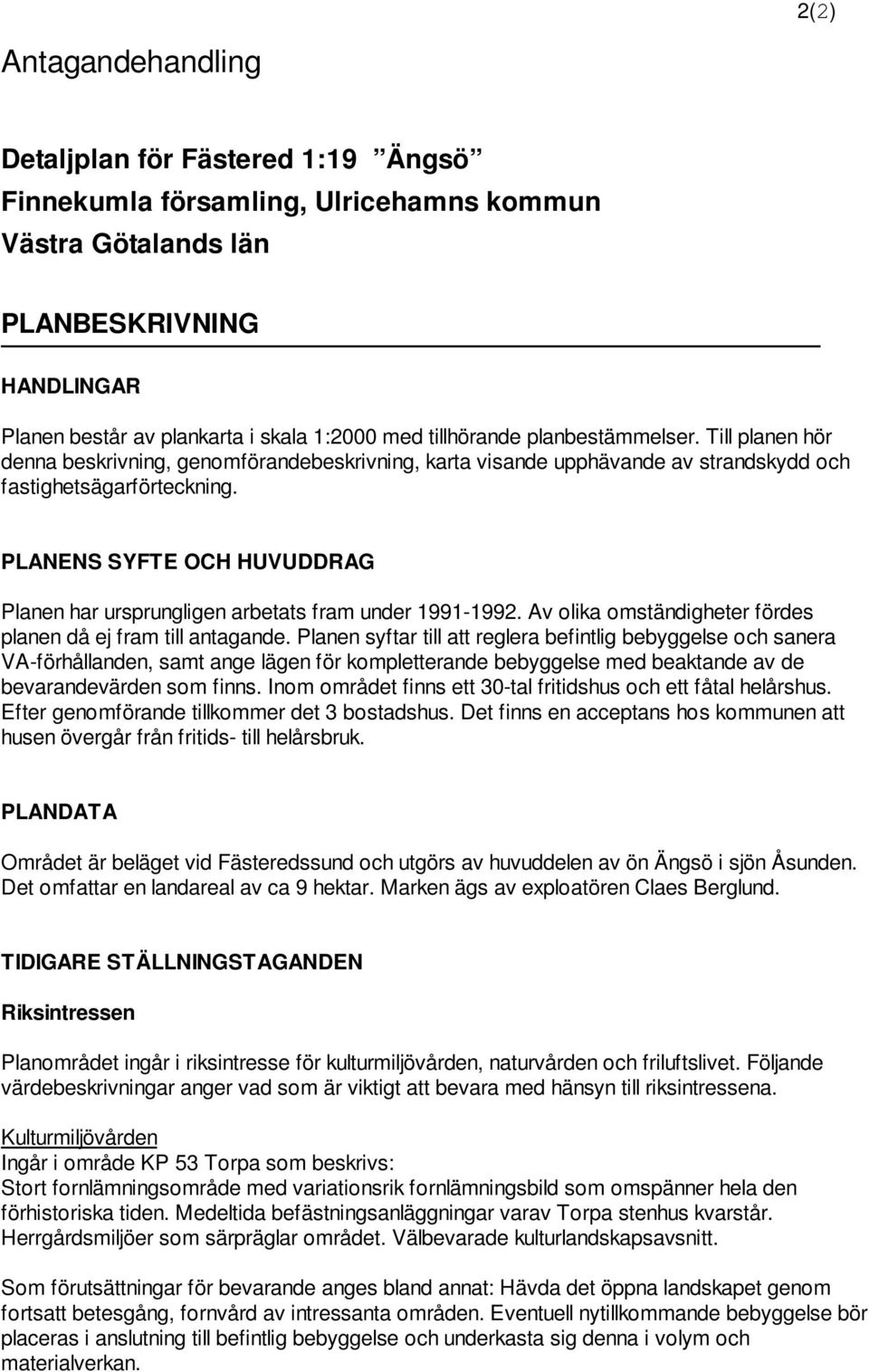 PLANENS SYFTE OCH HUVUDDRAG Planen har ursprungligen arbetats fram under 1991-1992. Av olika omständigheter fördes planen då ej fram till antagande.