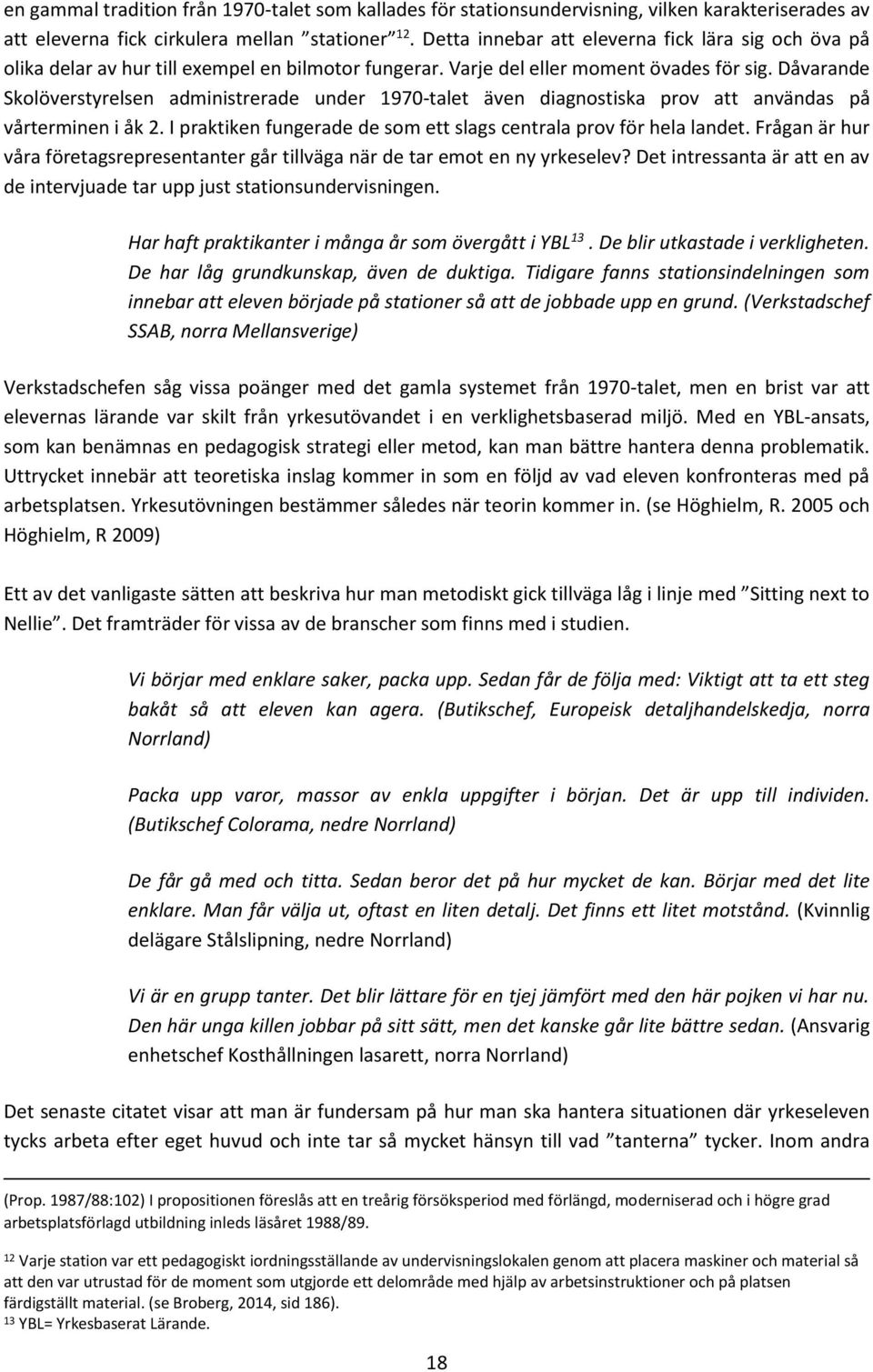 Dåvarande Skolöverstyrelsen administrerade under 1970-talet även diagnostiska prov att användas på vårterminen i åk 2. I praktiken fungerade de som ett slags centrala prov för hela landet.