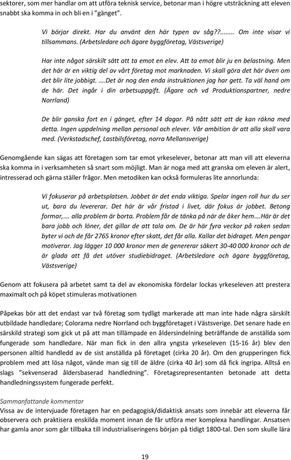 Men det här är en viktig del av vårt företag mot marknaden. Vi skall göra det här även om det blir lite jobbigt..det är nog den enda instruktionen jag har gett. Ta väl hand om de här.