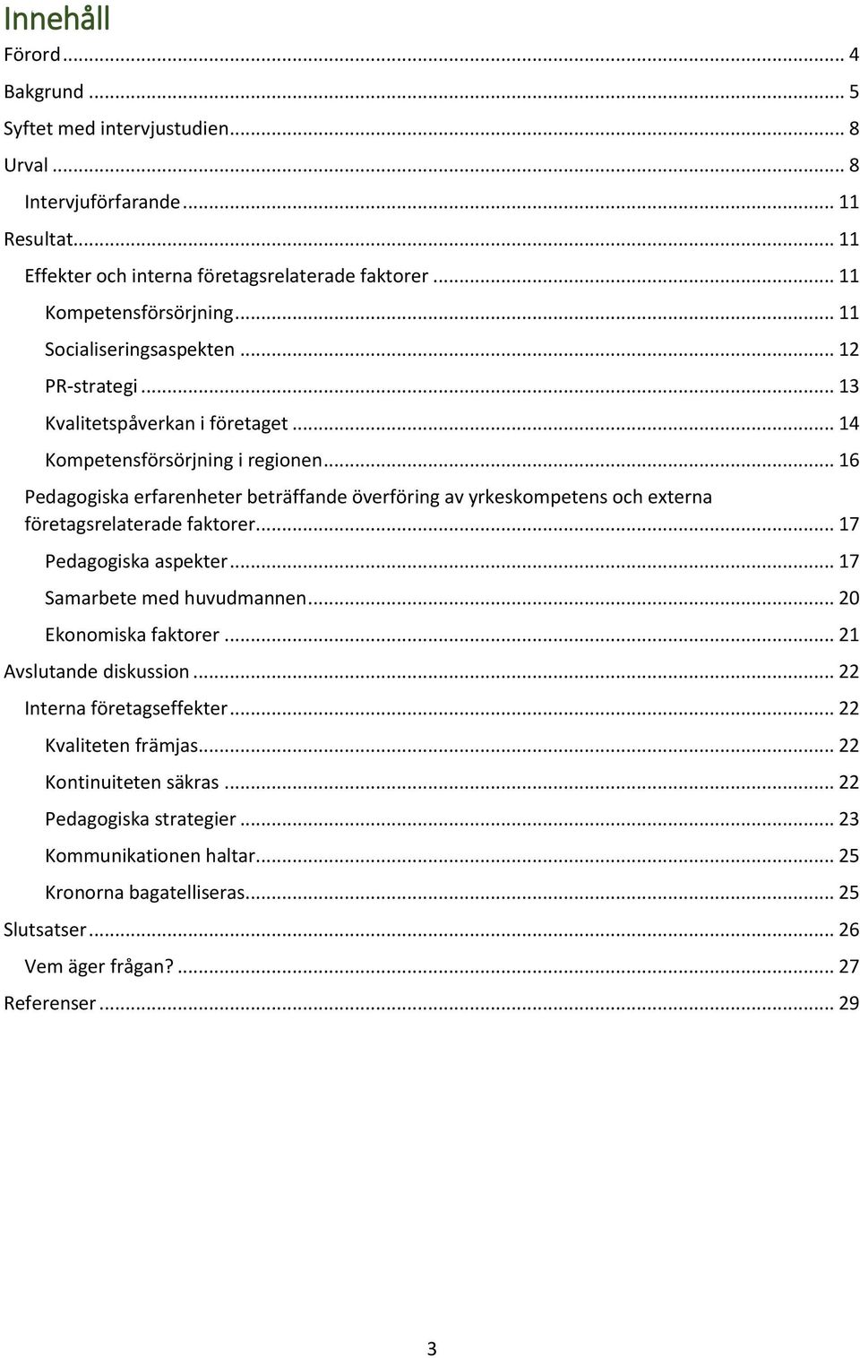 .. 16 Pedagogiska erfarenheter beträffande överföring av yrkeskompetens och externa företagsrelaterade faktorer... 17 Pedagogiska aspekter... 17 Samarbete med huvudmannen.