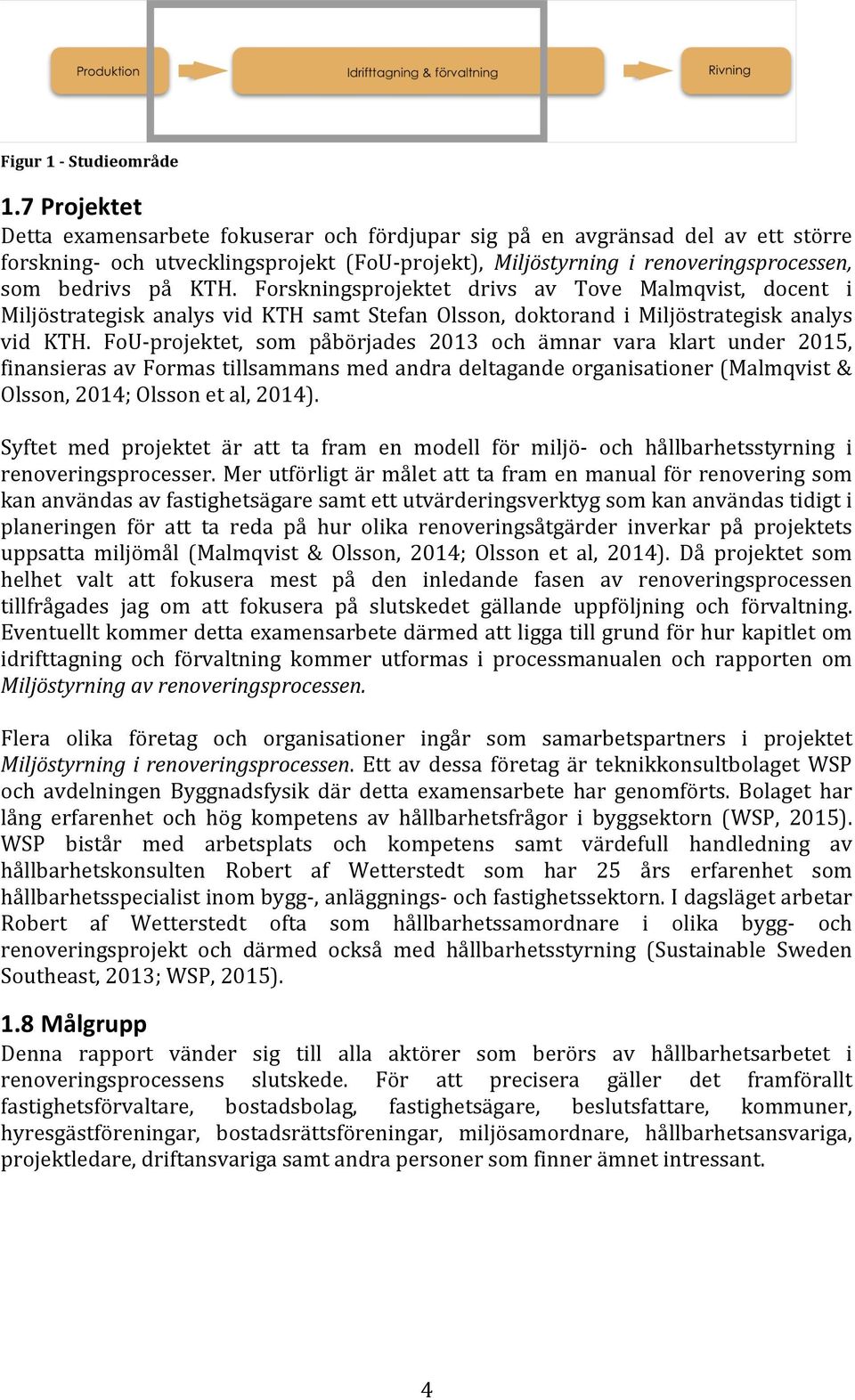 KTH. Forskningsprojektet drivs av Tove Malmqvist, docent i Miljöstrategisk analys vid KTH samt Stefan Olsson, doktorand i Miljöstrategisk analys vid KTH.