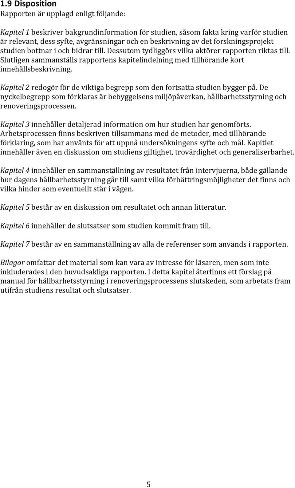 Slutligen sammanställs rapportens kapitelindelning med tillhörande kort innehållsbeskrivning. Kapitel 2 redogör för de viktiga begrepp som den fortsatta studien bygger på.