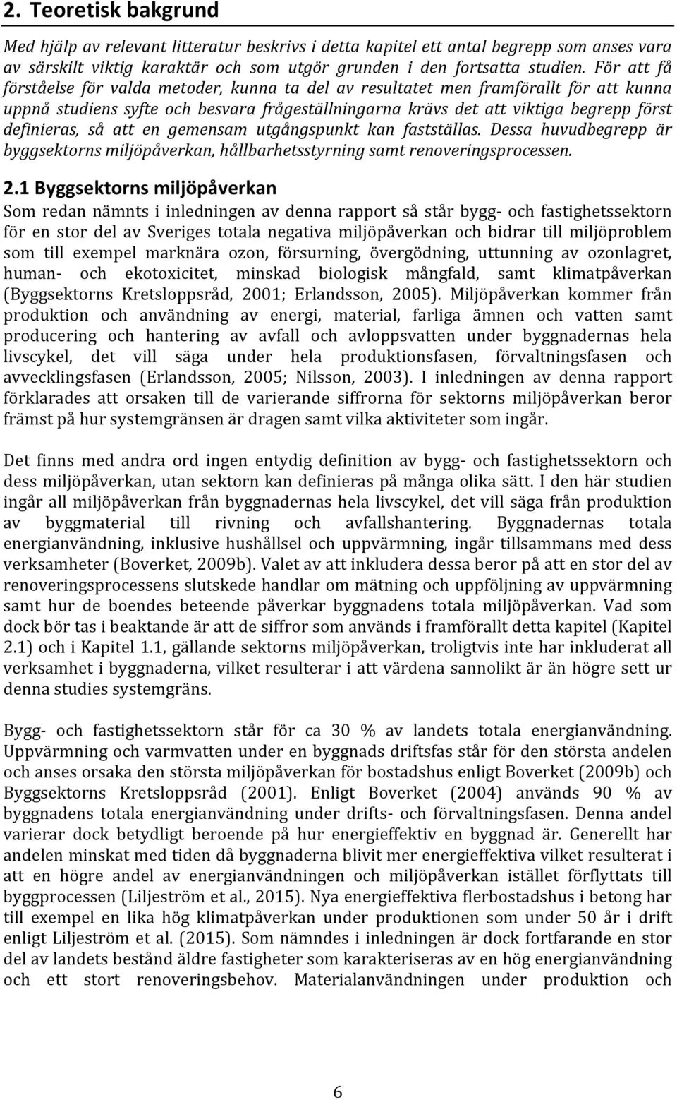 så att en gemensam utgångspunkt kan fastställas. Dessa huvudbegrepp är byggsektorns miljöpåverkan, hållbarhetsstyrning samt renoveringsprocessen. 2.