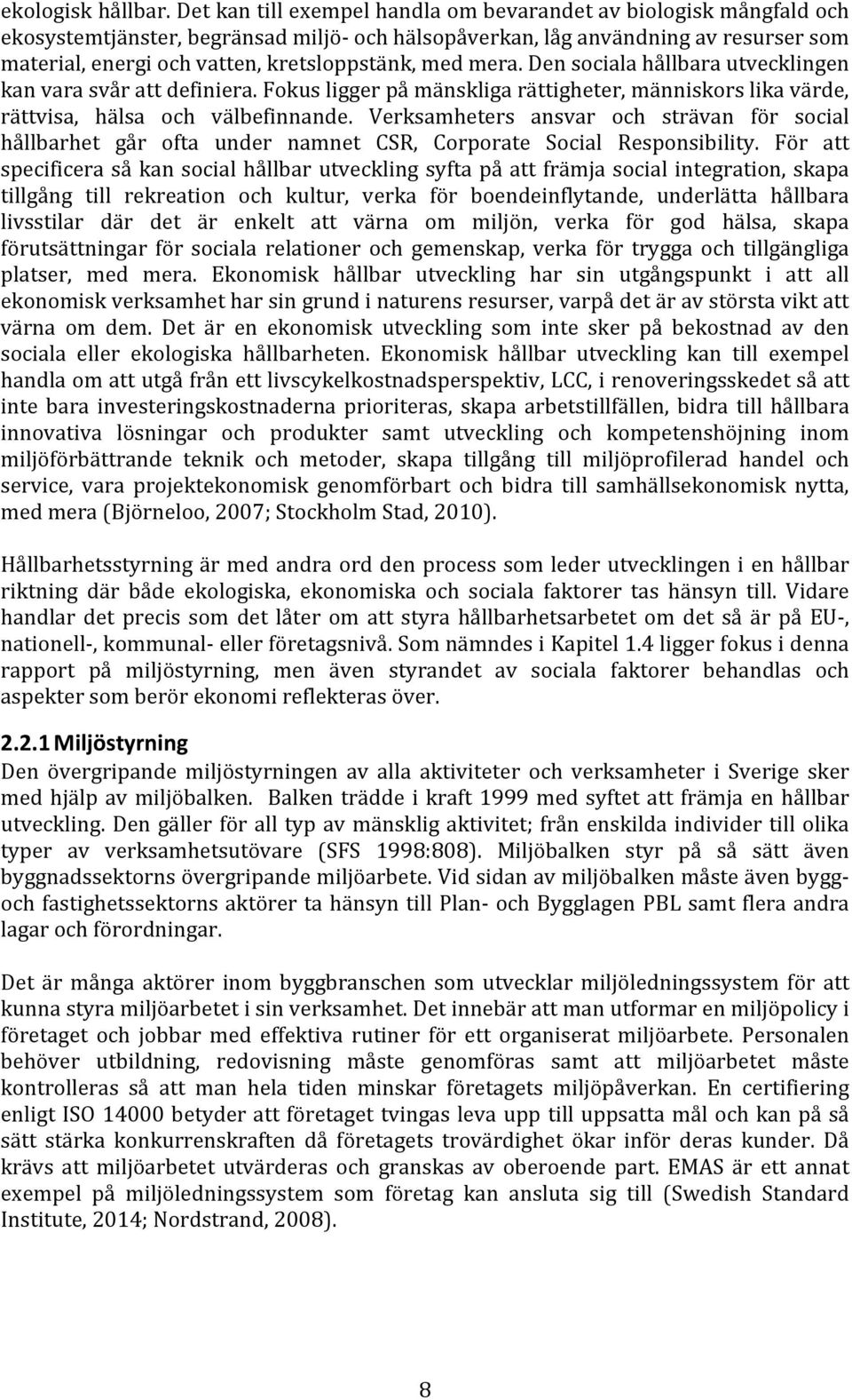 med mera. Den sociala hållbara utvecklingen kan vara svår att definiera. Fokus ligger på mänskliga rättigheter, människors lika värde, rättvisa, hälsa och välbefinnande.