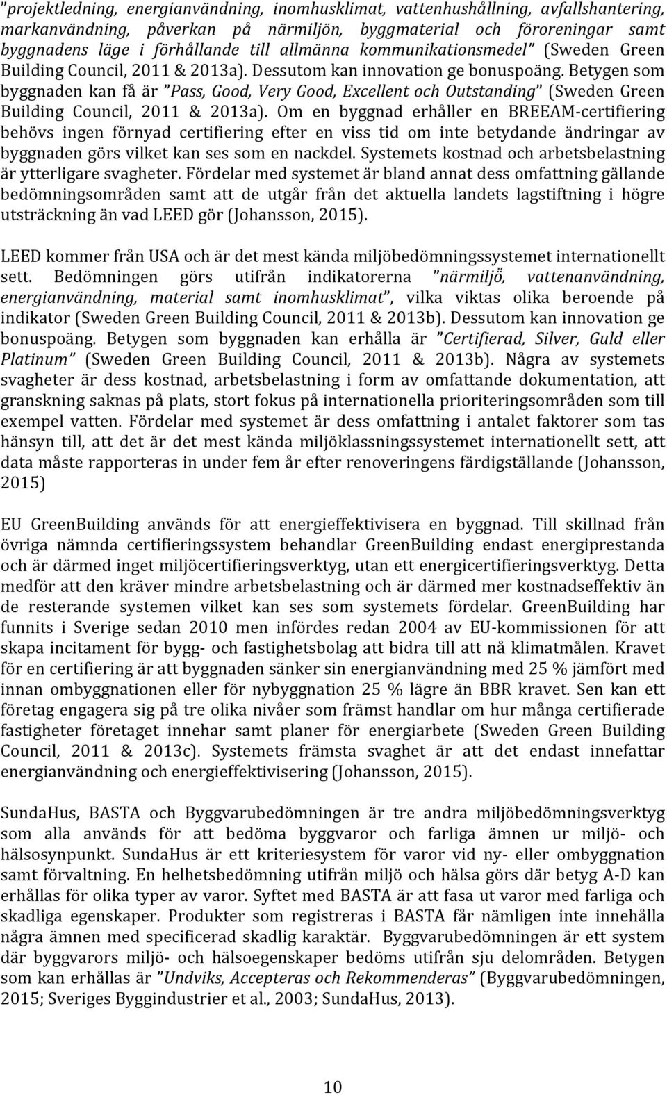 Betygen som byggnaden kan få är Pass, Good, Very Good, Excellent och Outstanding (Sweden Green Building Council, 2011 & 2013a).