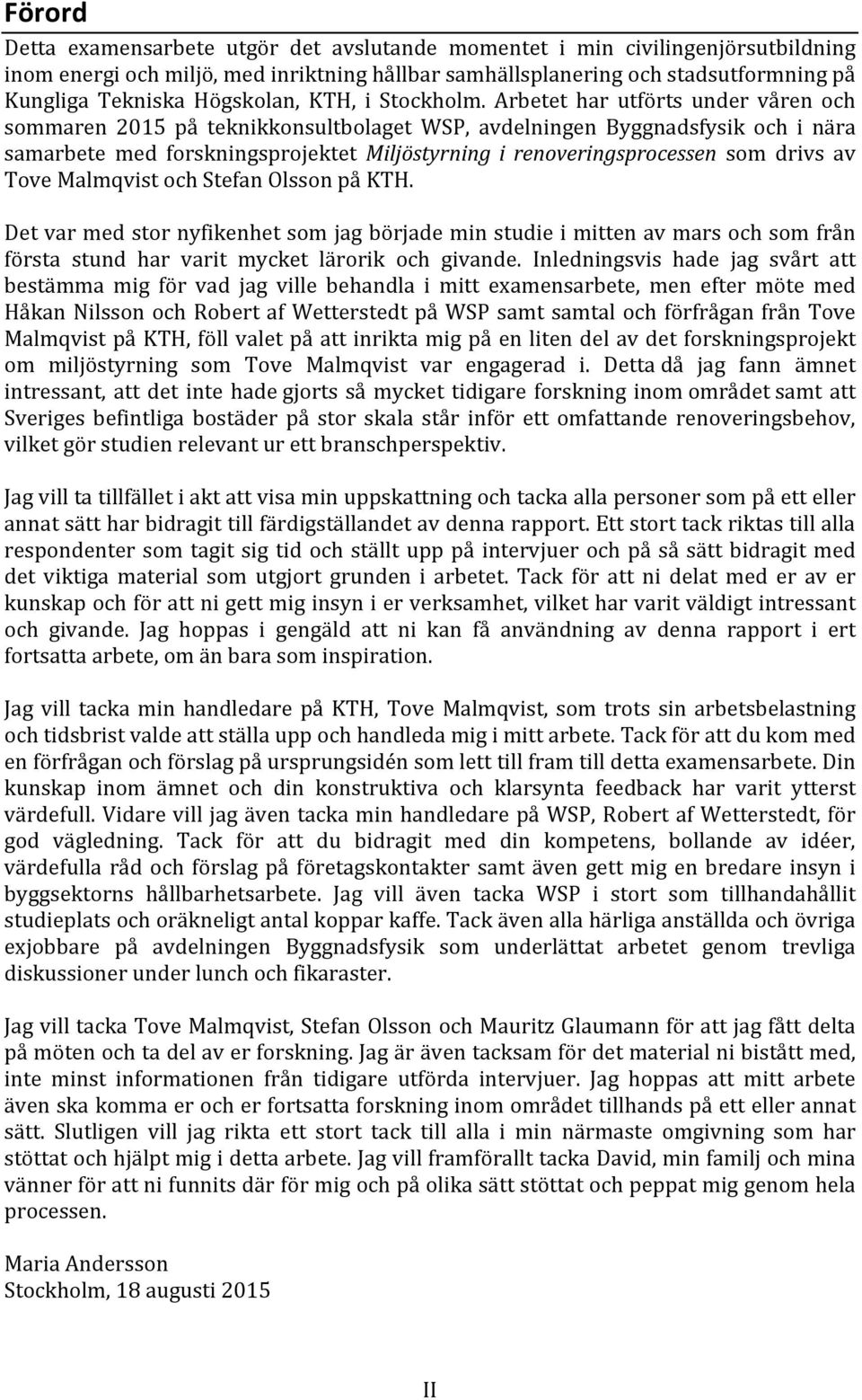 Arbetet har utförts under våren och sommaren 2015 på teknikkonsultbolaget WSP, avdelningen Byggnadsfysik och i nära samarbete med forskningsprojektet Miljöstyrning i renoveringsprocessen som drivs av