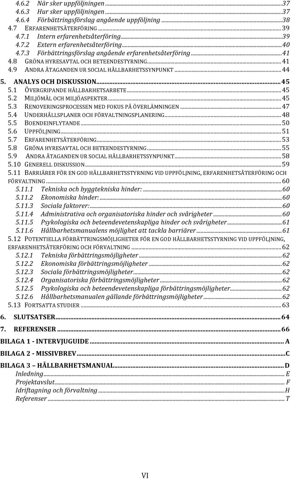 .. 45 5.1 ÖVERGRIPANDE HÅLLBARHETSARBETE... 45 5.2 MILJÖMÅL OCH MILJÖASPEKTER... 45 5.3 RENOVERINGSPROCESSEN MED FOKUS PÅ ÖVERLÄMNINGEN... 47 5.4 UNDERHÅLLSPLANER OCH FÖRVALTNINGSPLANERING... 48 5.
