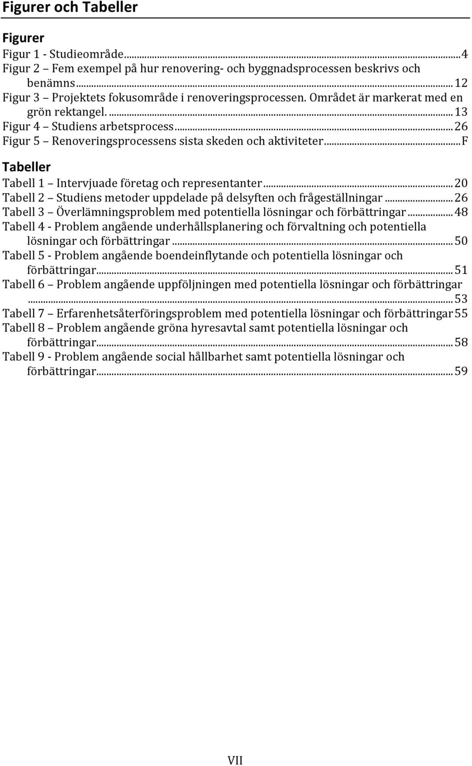 .. F Tabeller Tabell 1 Intervjuade företag och representanter... 20 Tabell 2 Studiens metoder uppdelade på delsyften och frågeställningar.