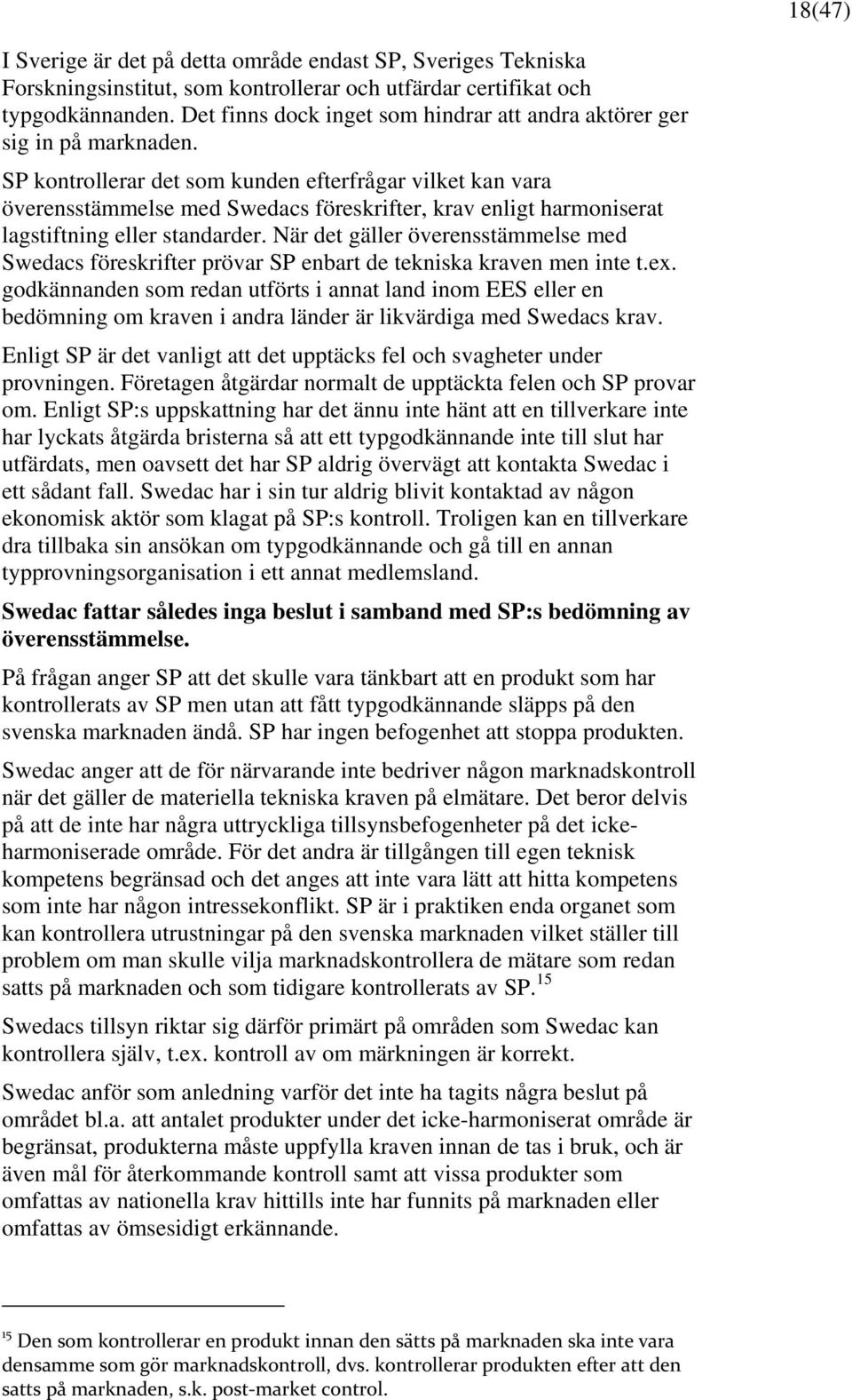 SP kontrollerar det som kunden efterfrågar vilket kan vara överensstämmelse med Swedacs föreskrifter, krav enligt harmoniserat lagstiftning eller standarder.