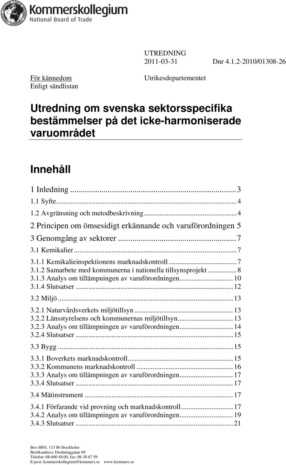 .. 7 3.1.2 Samarbete med kommunerna i nationella tillsynsprojekt... 8 3.1.3 Analys om tillämpningen av varuförordningen... 10 3.1.4 Slutsatser... 12 3.2 Miljö... 13 3.2.1 Naturvårdsverkets miljötillsyn.